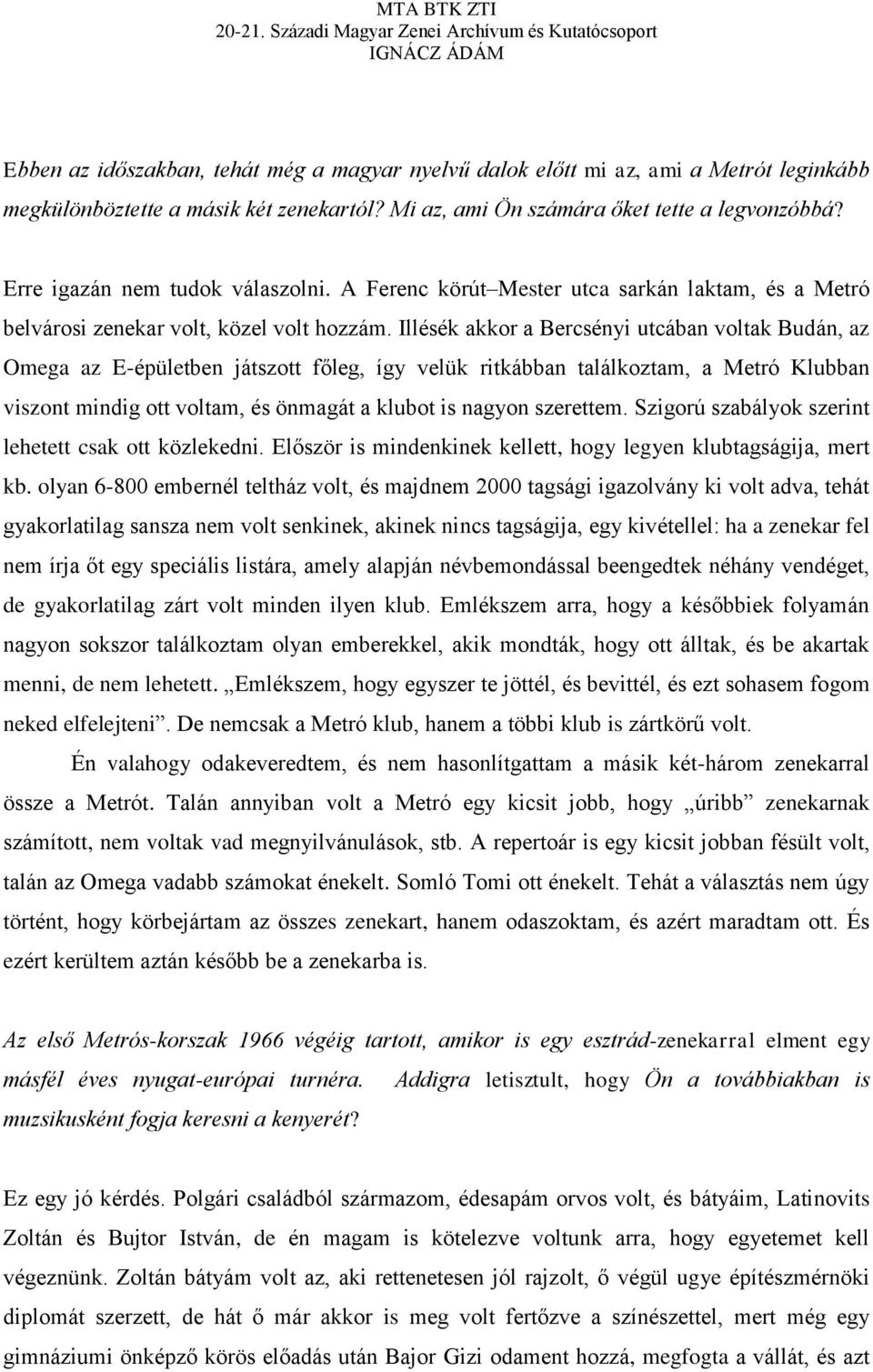 Illésék akkor a Bercsényi utcában voltak Budán, az Omega az E-épületben játszott főleg, így velük ritkábban találkoztam, a Metró Klubban viszont mindig ott voltam, és önmagát a klubot is nagyon