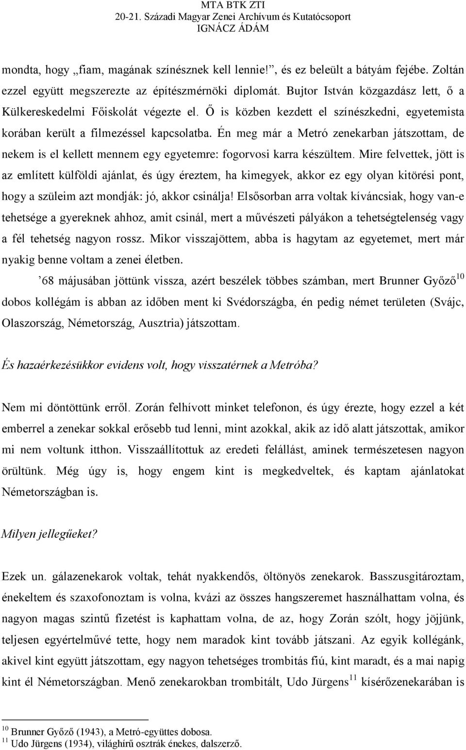 Én meg már a Metró zenekarban játszottam, de nekem is el kellett mennem egy egyetemre: fogorvosi karra készültem.