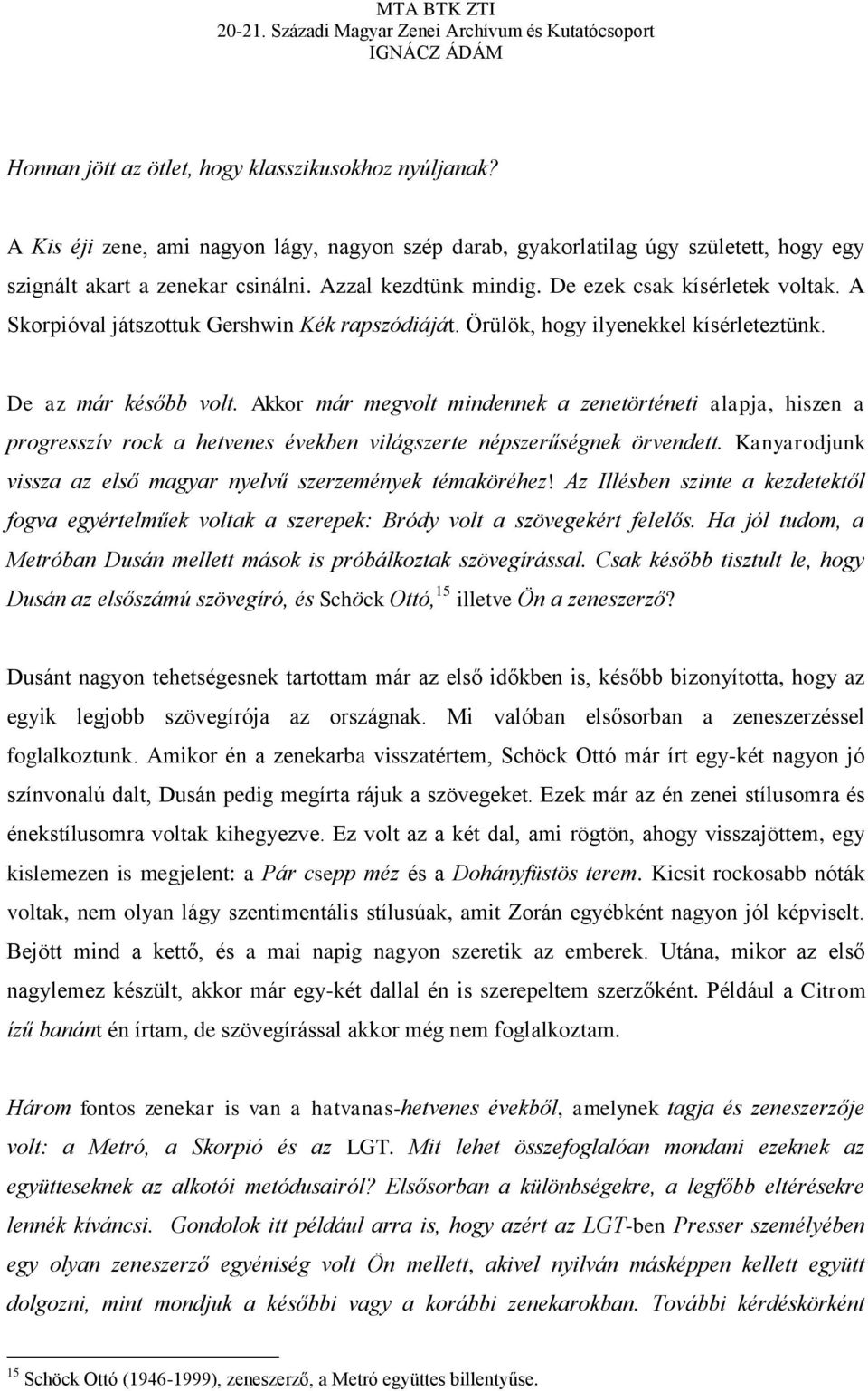 Akkor már megvolt mindennek a zenetörténeti alapja, hiszen a progresszív rock a hetvenes években világszerte népszerűségnek örvendett.