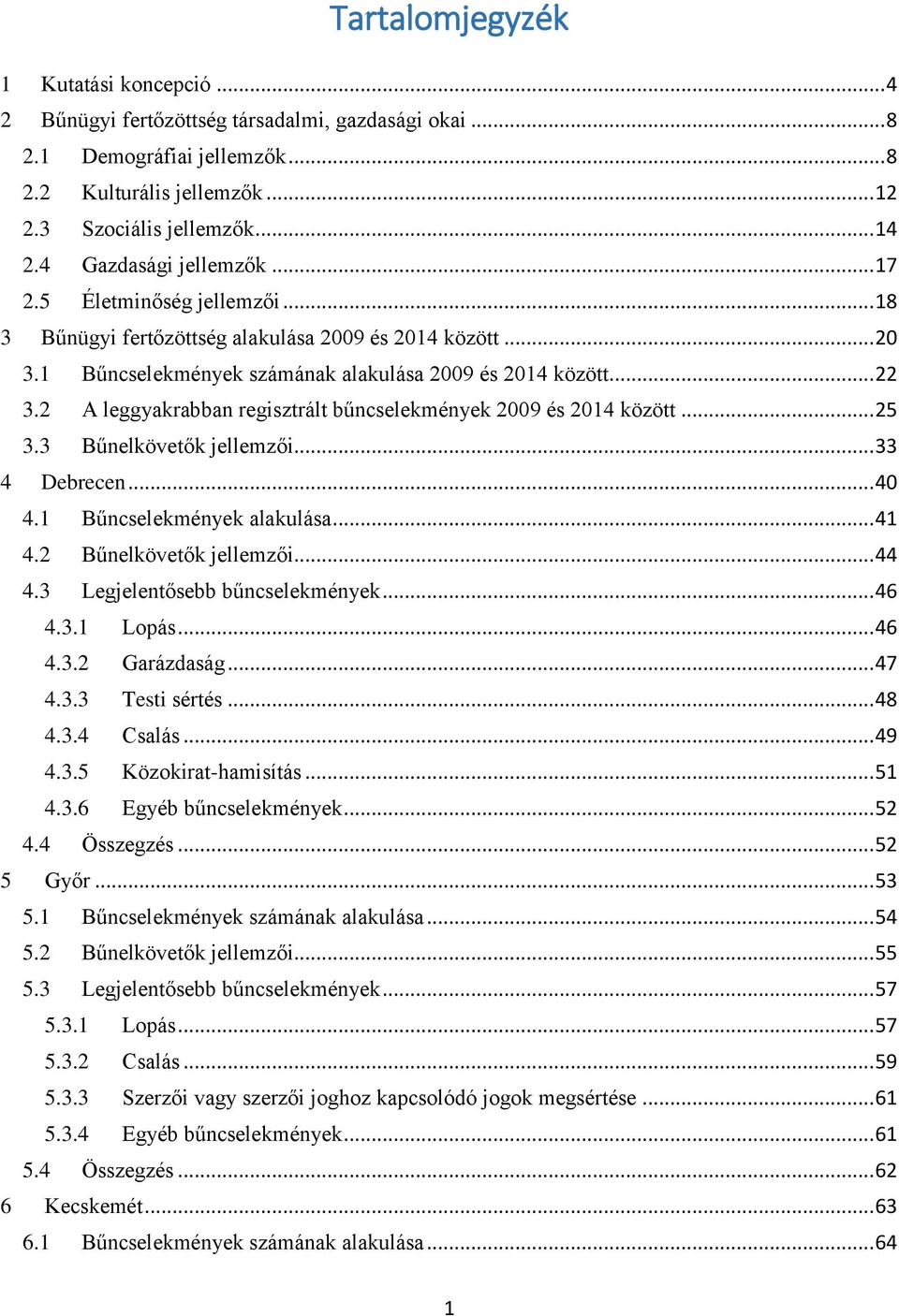 2 A leggyakrabban regisztrált bűncselekmények 2009 és 2014 között... 25 3.3 Bűnelkövetők jellemzői... 33 4 Debrecen... 40 4.1 Bűncselekmények alakulása... 41 4.2 Bűnelkövetők jellemzői... 44 4.