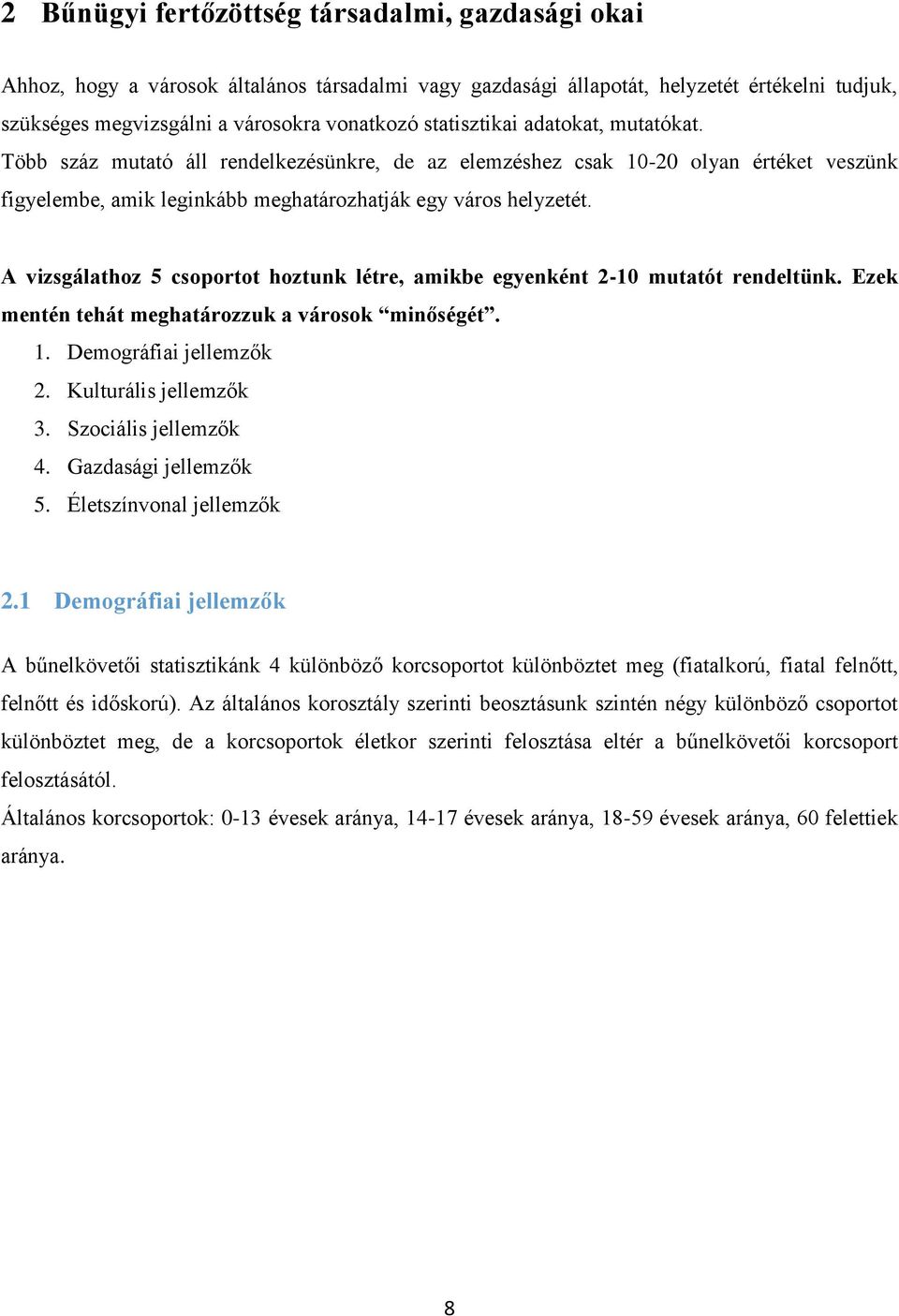 A vizsgálathoz 5 csoportot hoztunk létre, amikbe egyenként 2-10 mutatót rendeltünk. Ezek mentén tehát meghatározzuk a városok minőségét. 1. Demográfiai jellemzők 2. Kulturális jellemzők 3.