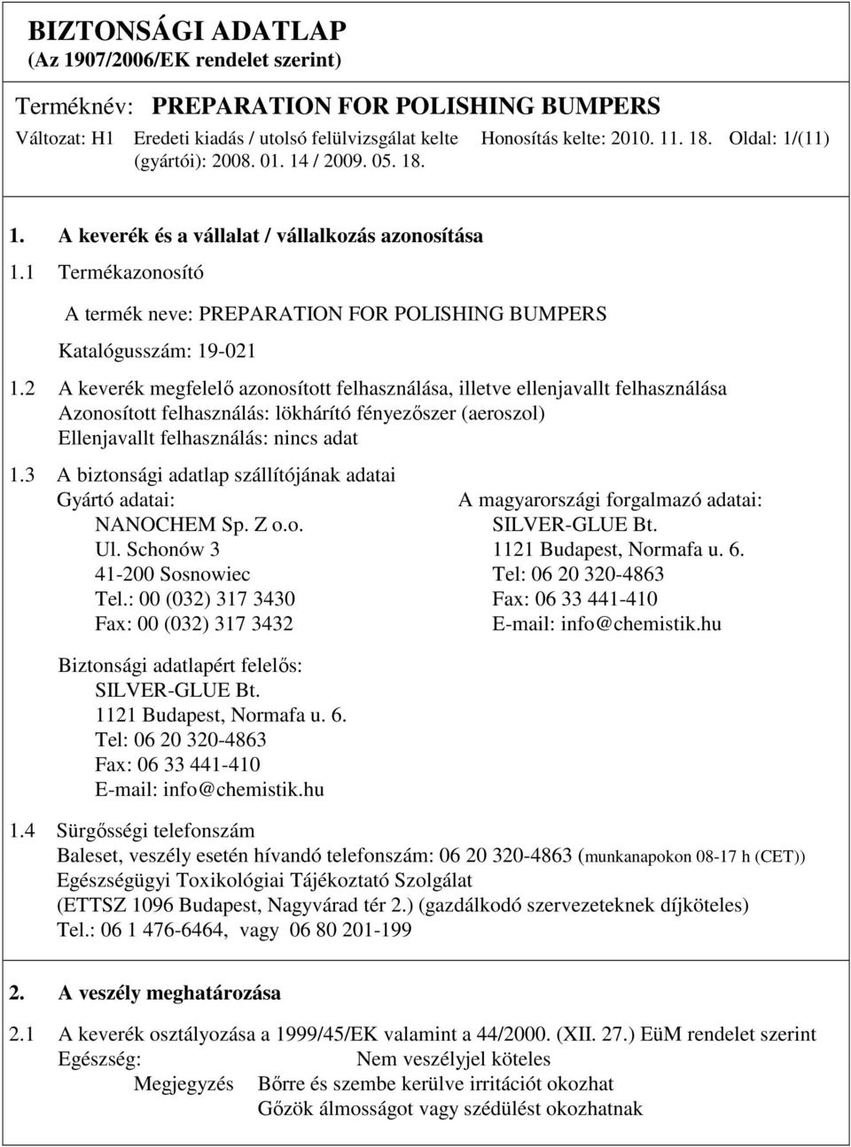 3 A biztonsági adatlap szállítójának adatai Gyártó adatai: NANOCHEM Sp. Z o.o. A magyarországi forgalmazó adatai: SILVER-GLUE Bt. Ul. Schonów 3 1121 Budapest, Normafa u. 6.