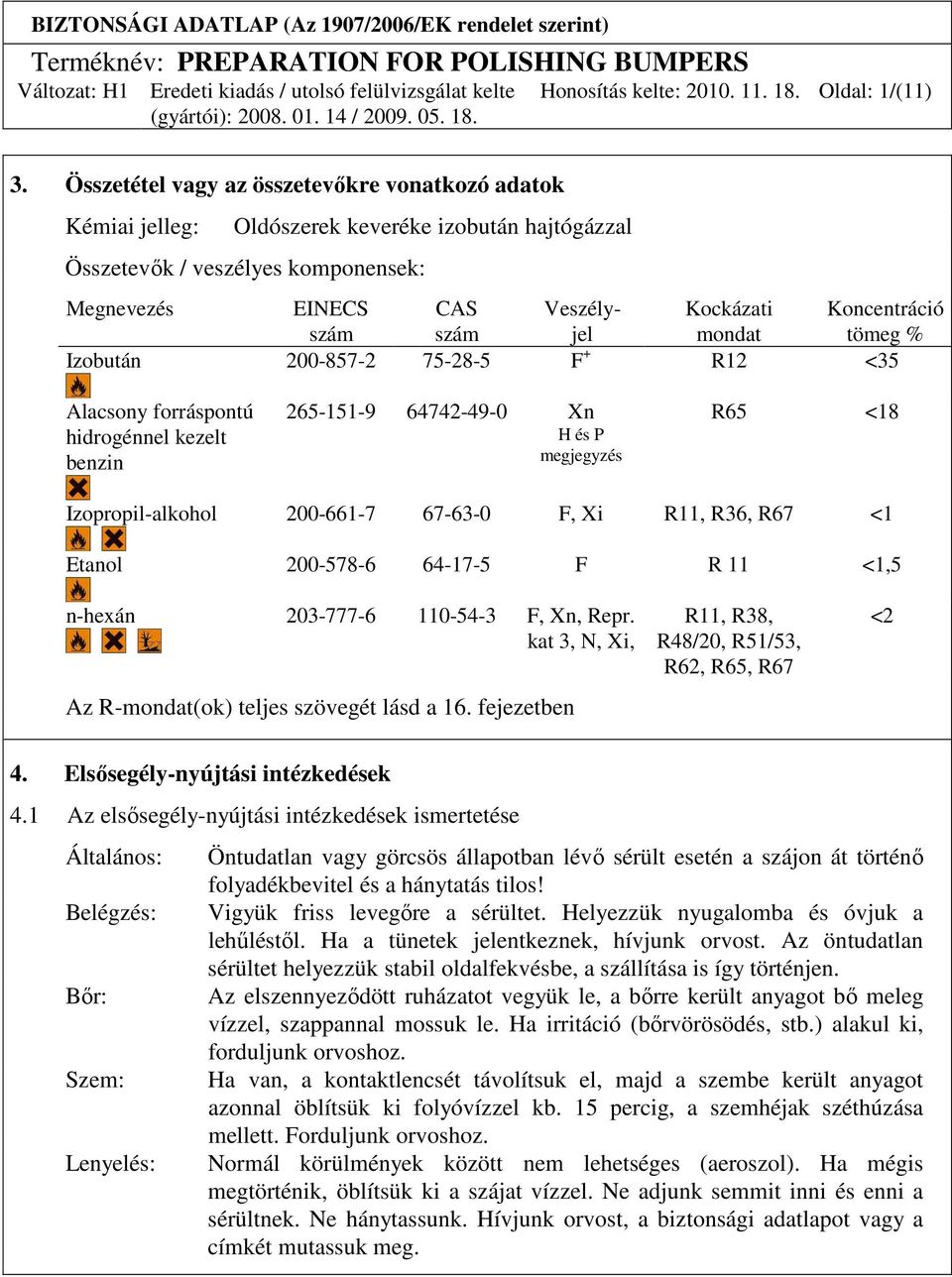 67-63-0 F, Xi R11, R36, R67 <1 Etanol 200-578-6 64-17-5 F R 11 <1,5 n-hexán 203-777-6 110-54-3 F, Xn, Repr. kat 3, N, Xi, Az R-mondat(ok) teljes szövegét lásd a 16.