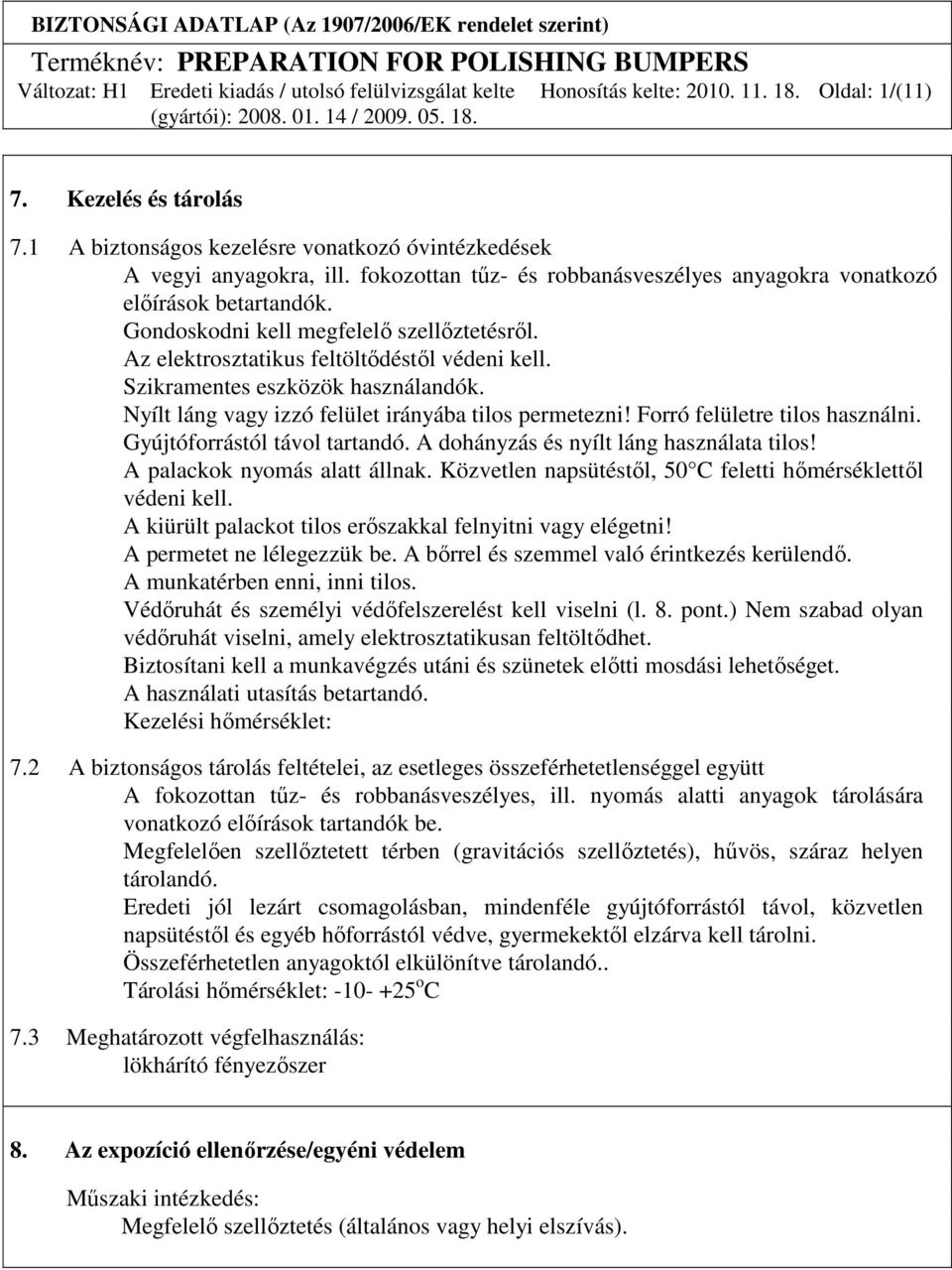 Forró felületre tilos használni. Gyújtóforrástól távol tartandó. A dohányzás és nyílt láng használata tilos! A palackok nyomás alatt állnak.