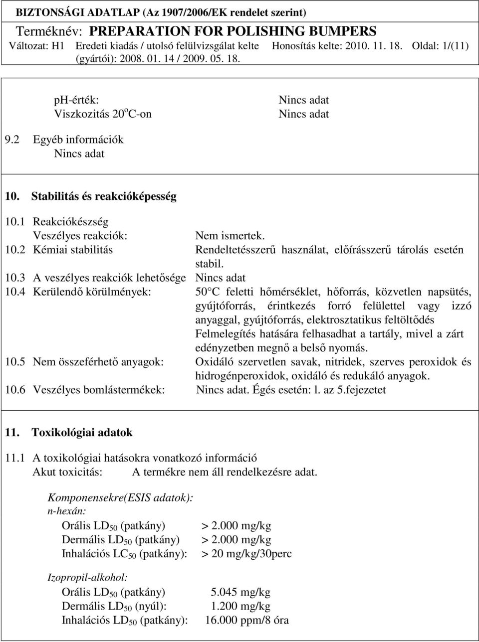 4 Kerülendı körülmények: 50 C feletti hımérséklet, hıforrás, közvetlen napsütés, gyújtóforrás, érintkezés forró felülettel vagy izzó anyaggal, gyújtóforrás, elektrosztatikus feltöltıdés Felmelegítés