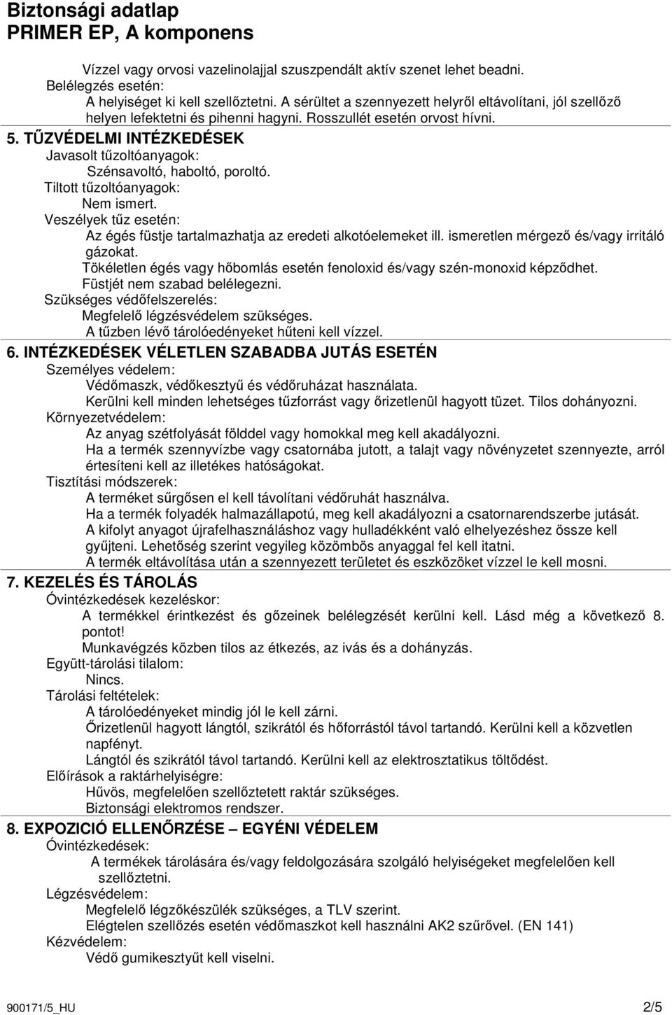 TŐZVÉDELMI INTÉZKEDÉSEK Javasolt tőzoltóanyagok: Szénsavoltó, haboltó, poroltó. Tiltott tőzoltóanyagok: Nem ismert. Veszélyek tőz esetén: Az égés füstje tartalmazhatja az eredeti alkotóelemeket ill.