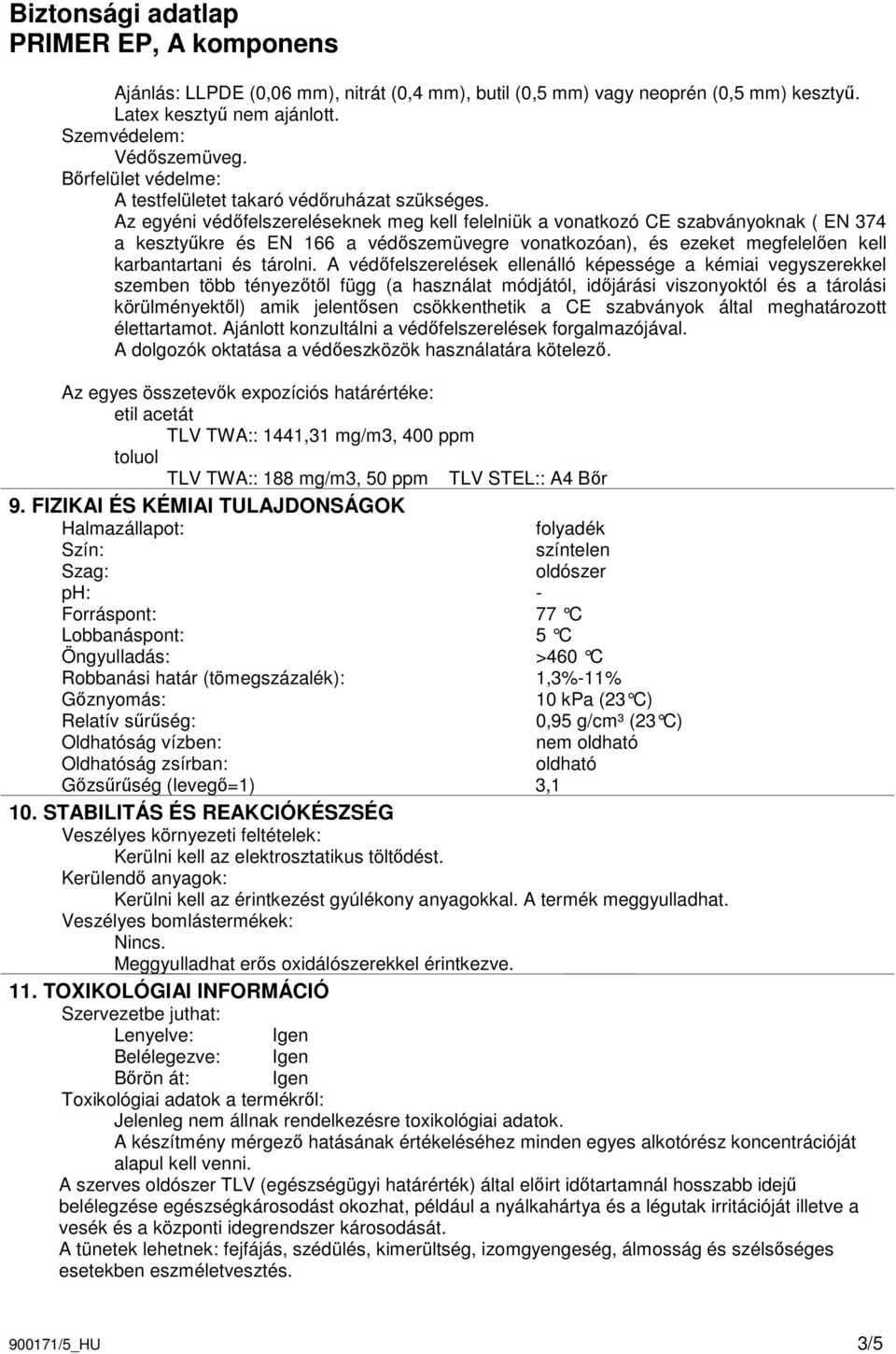 Az egyéni védıfelszereléseknek meg kell felelniük a vonatkozó CE szabványoknak ( EN 374 a kesztyőkre és EN 166 a védıszemüvegre vonatkozóan), és ezeket megfelelıen kell karbantartani és tárolni.
