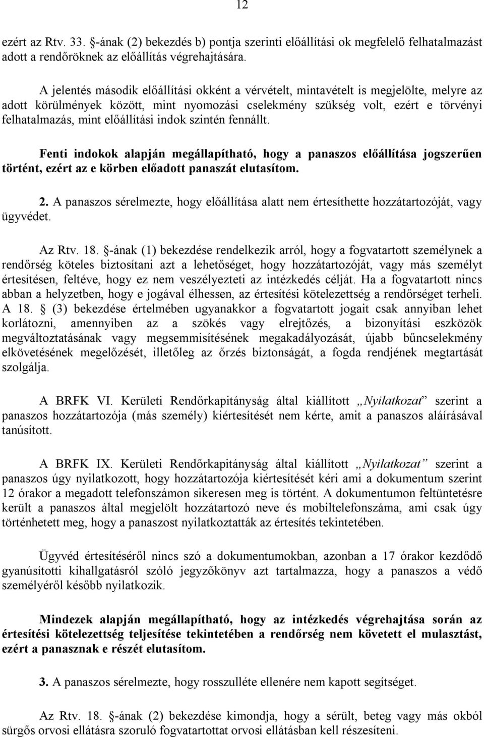 előállítási indok szintén fennállt. Fenti indokok alapján megállapítható, hogy a panaszos előállítása jogszerűen történt, ezért az e körben előadott panaszát elutasítom. 2.