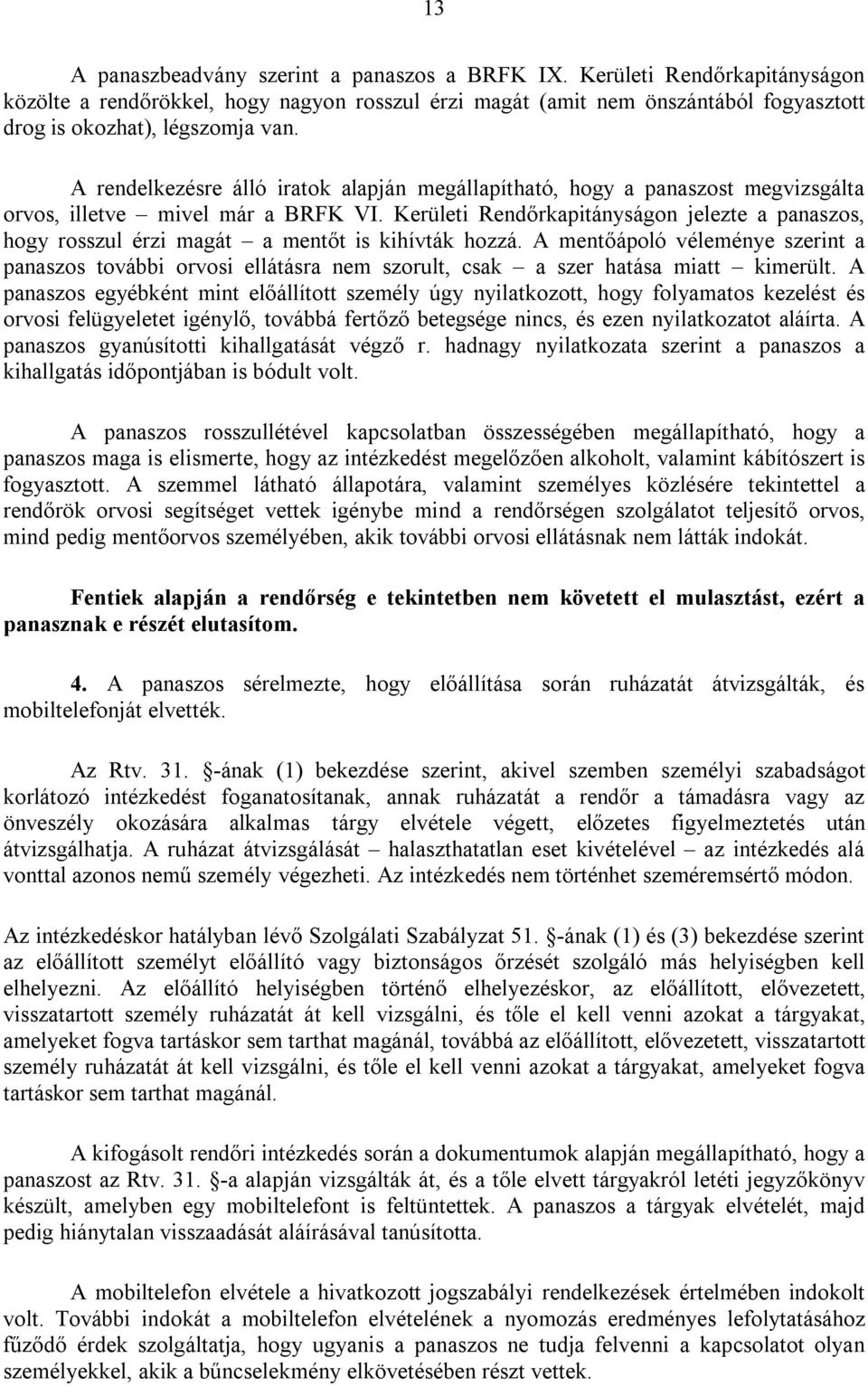 Kerületi Rendőrkapitányságon jelezte a panaszos, hogy rosszul érzi magát a mentőt is kihívták hozzá.