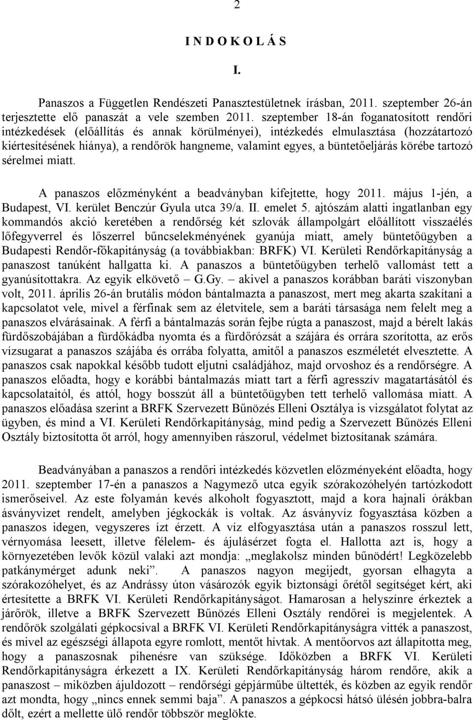 büntetőeljárás körébe tartozó sérelmei miatt. A panaszos előzményként a beadványban kifejtette, hogy 2011. május 1-jén, a Budapest, VI. kerület Benczúr Gyula utca 39/a. II. emelet 5.