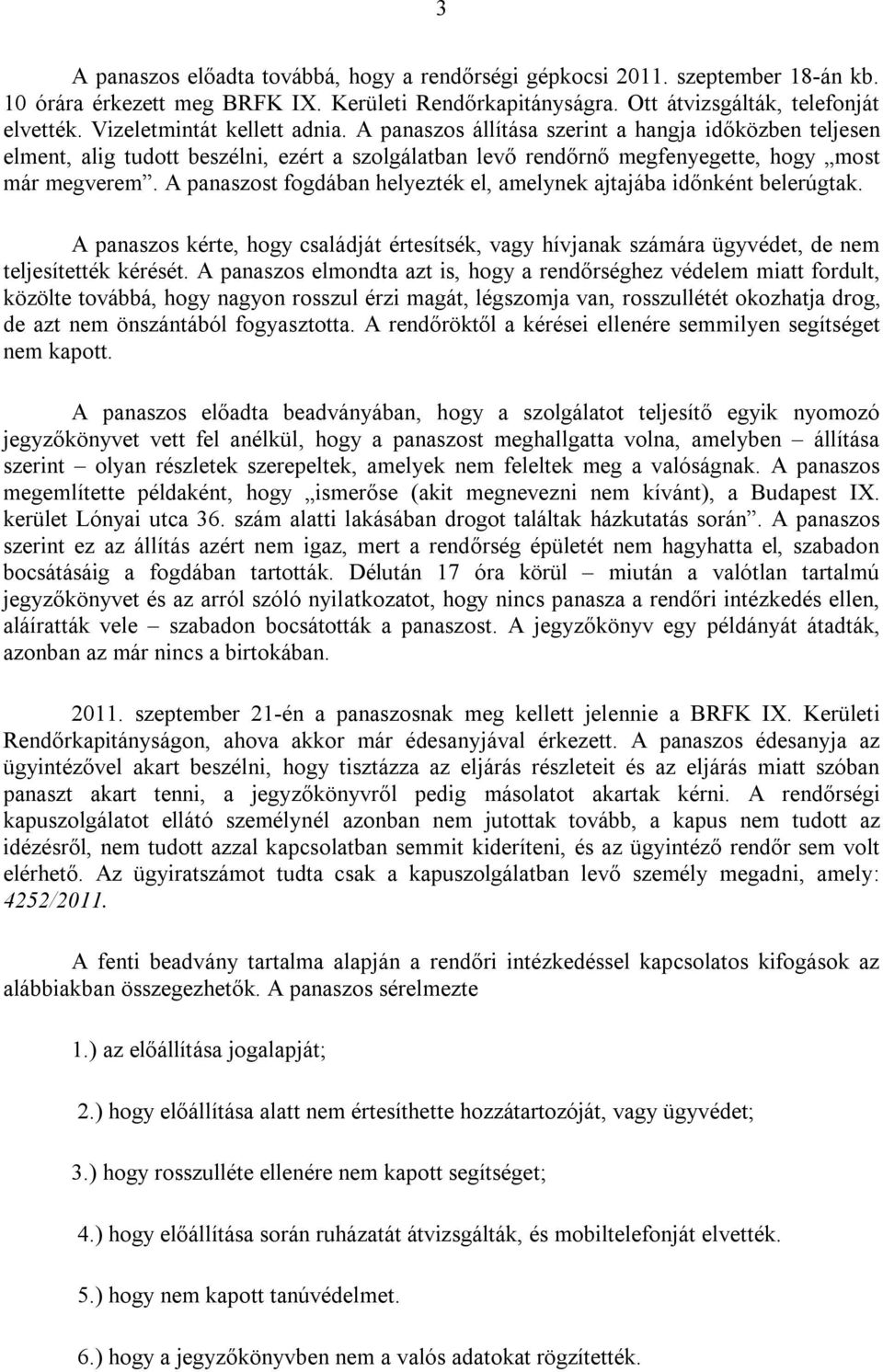 A panaszost fogdában helyezték el, amelynek ajtajába időnként belerúgtak. A panaszos kérte, hogy családját értesítsék, vagy hívjanak számára ügyvédet, de nem teljesítették kérését.