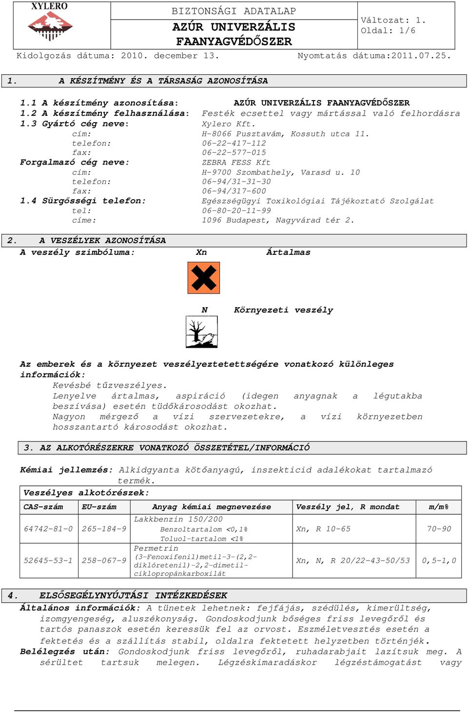 10 telefon: 06-94/31-31-30 fax: 06-94/317-600 1.4 Sürgısségi telefon: Egészségügyi Toxikológiai Tájékoztató Szolgálat tel: 06-80-20-11-99 címe: 1096 Budapest, Nagyvárad tér 2.