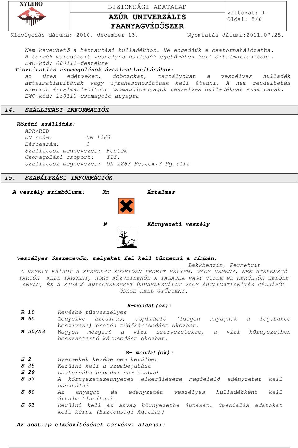 A nem rendeltetés szerint ártalmatlanított csomagolóanyagok veszélyes hulladéknak számítanak. EWC-kód: 150110-csomagoló anyagra 14.