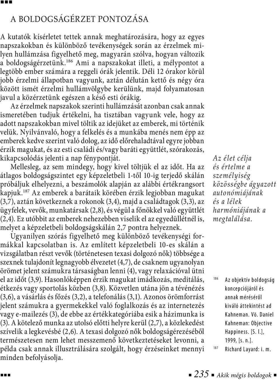 Déli 12 órakor körül jobb érzelmi állapotban vagyunk, aztán délután kettő és négy óra között ismét érzelmi hullámvölgybe kerülünk, majd folyamatosan javul a közérzetünk egészen a késő esti órákig.