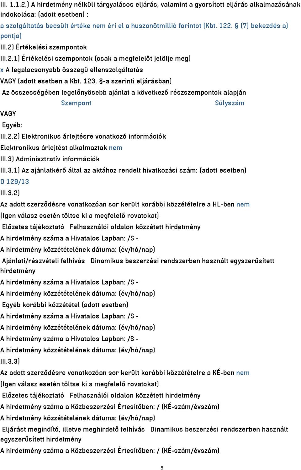 (7) bekezdés a) pontja) III.2) Értékelési szempontok III.2.1) Értékelési szempontok (csak a megfelelőt jelölje meg) x A legalacsonyabb összegű ellenszolgáltatás VAGY (adott esetben a Kbt. 123.