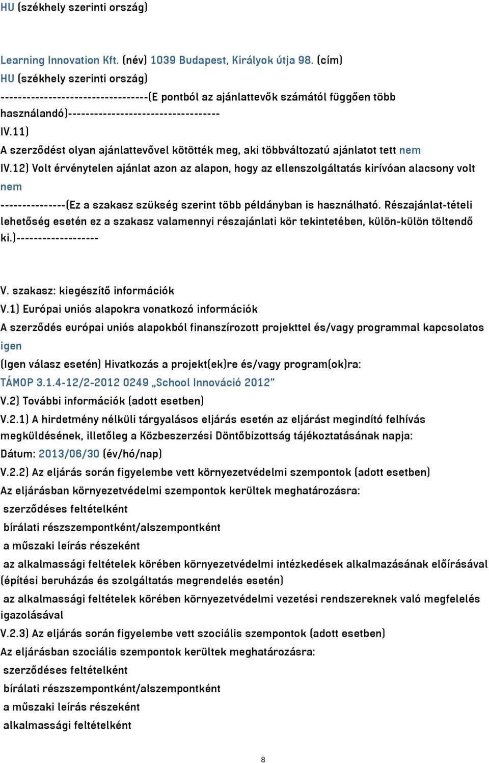 11) A szerződést olyan ajánlattevővel kötötték meg, aki többváltozatú ajánlatot tett nem IV.