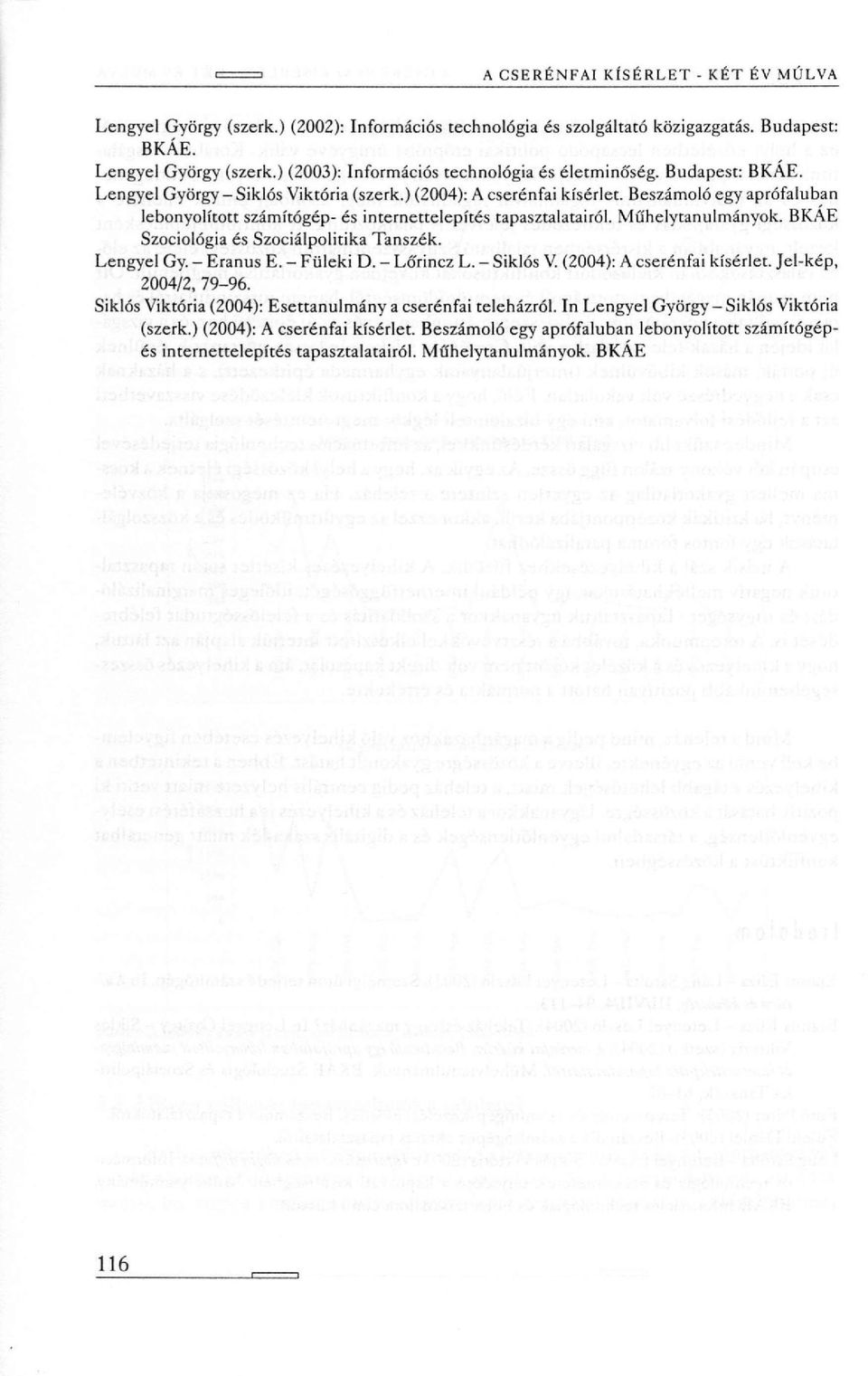 BKÁE Szociológia és Szociálpolitika Tanszék. Lengyel Gy. - Eranus E. - Füleki D. - Lőrincz L. - Siklós V. (2004): A cserénfai kísérlet. Jel-kép, 2004/2, 79-96.