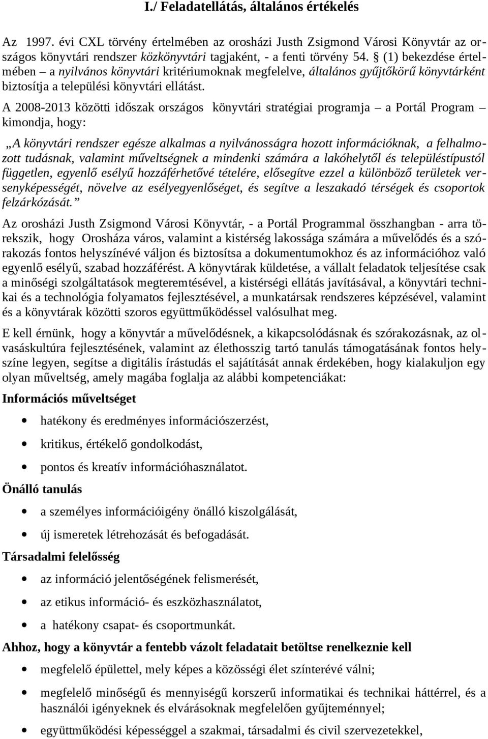 A 2008-2013 közötti időszak országos könyvtári stratégiai programja a Portál Program kimondja, hogy: A könyvtári rendszer egésze alkalmas a nyilvánosságra hozott információknak, a felhalmozott