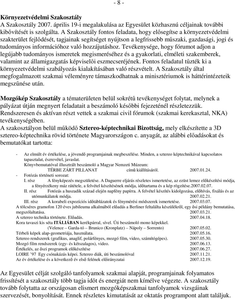 hozzájutáshoz. Tevékenysége, hogy fórumot adjon a legújabb tudományos ismeretek megismeréséhez és a gyakorlati, elméleti szakemberek, valamint az államigazgatás képviselői eszmecseréjének.