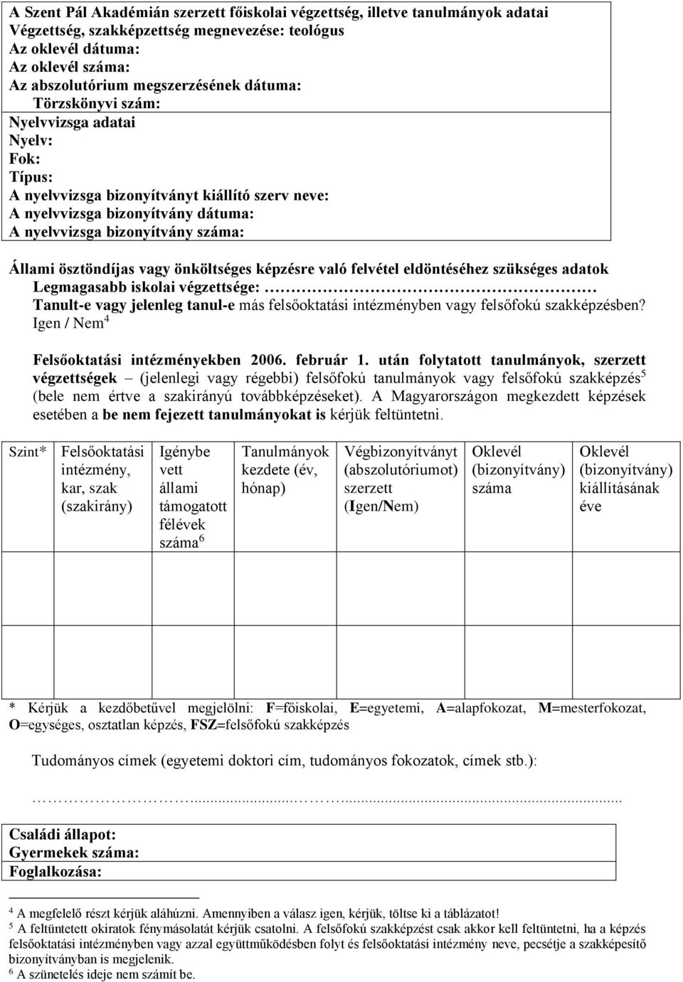 ösztöndíjas vagy önköltséges képzésre való felvétel eldöntéséhez szükséges adatok Legmagasabb iskolai végzettsége: Tanult-e vagy jelenleg tanul-e más felsőoktatási intézményben vagy felsőfokú