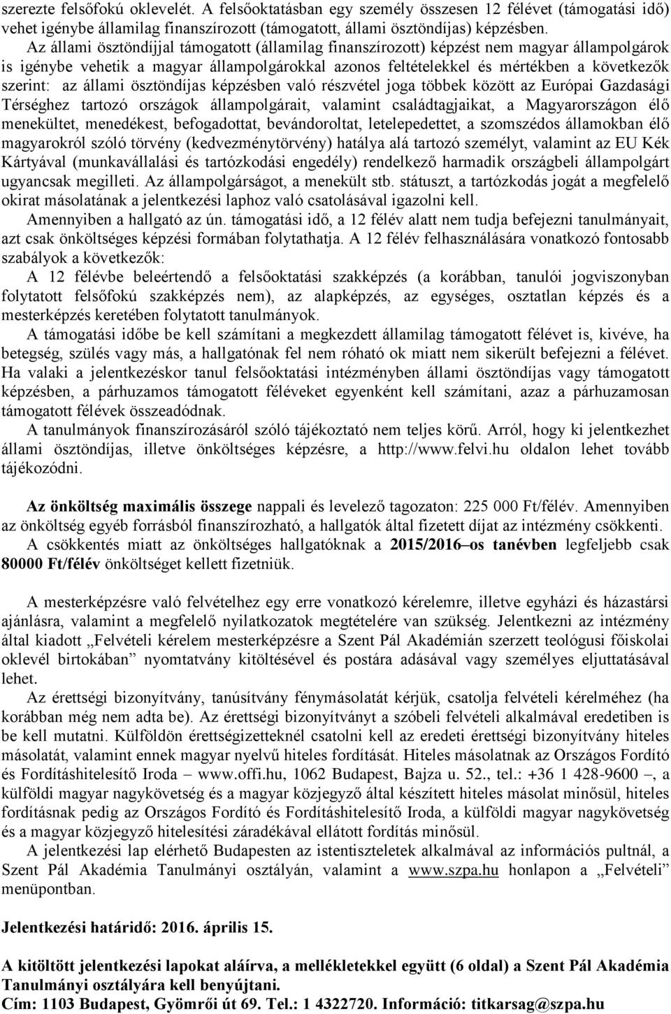 állami ösztöndíjas képzésben való részvétel joga többek között az Európai Gazdasági Térséghez tartozó országok állampolgárait, valamint családtagjaikat, a Magyarországon élő menekültet, menedékest,