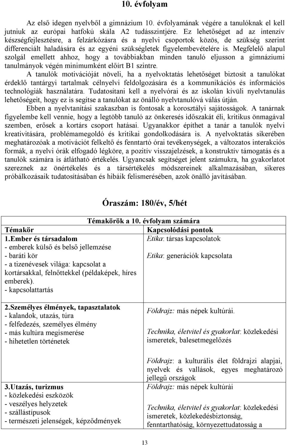 Megfelelő alapul szolgál emellett ahhoz, hogy a továbbiakban minden tanuló eljusson a gimnáziumi tanulmányok végén minimumként előírt B1 szintre.