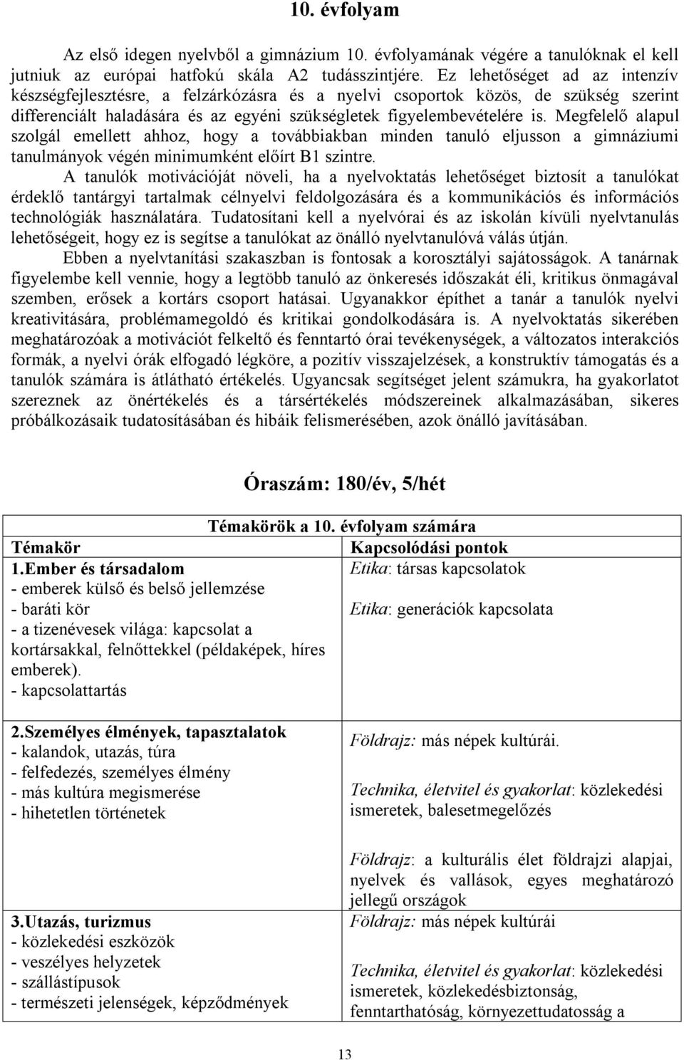 Megfelelő alapul szolgál emellett ahhoz, hogy a továbbiakban minden tanuló eljusson a gimnáziumi tanulmányok végén minimumként előírt B1 szintre.