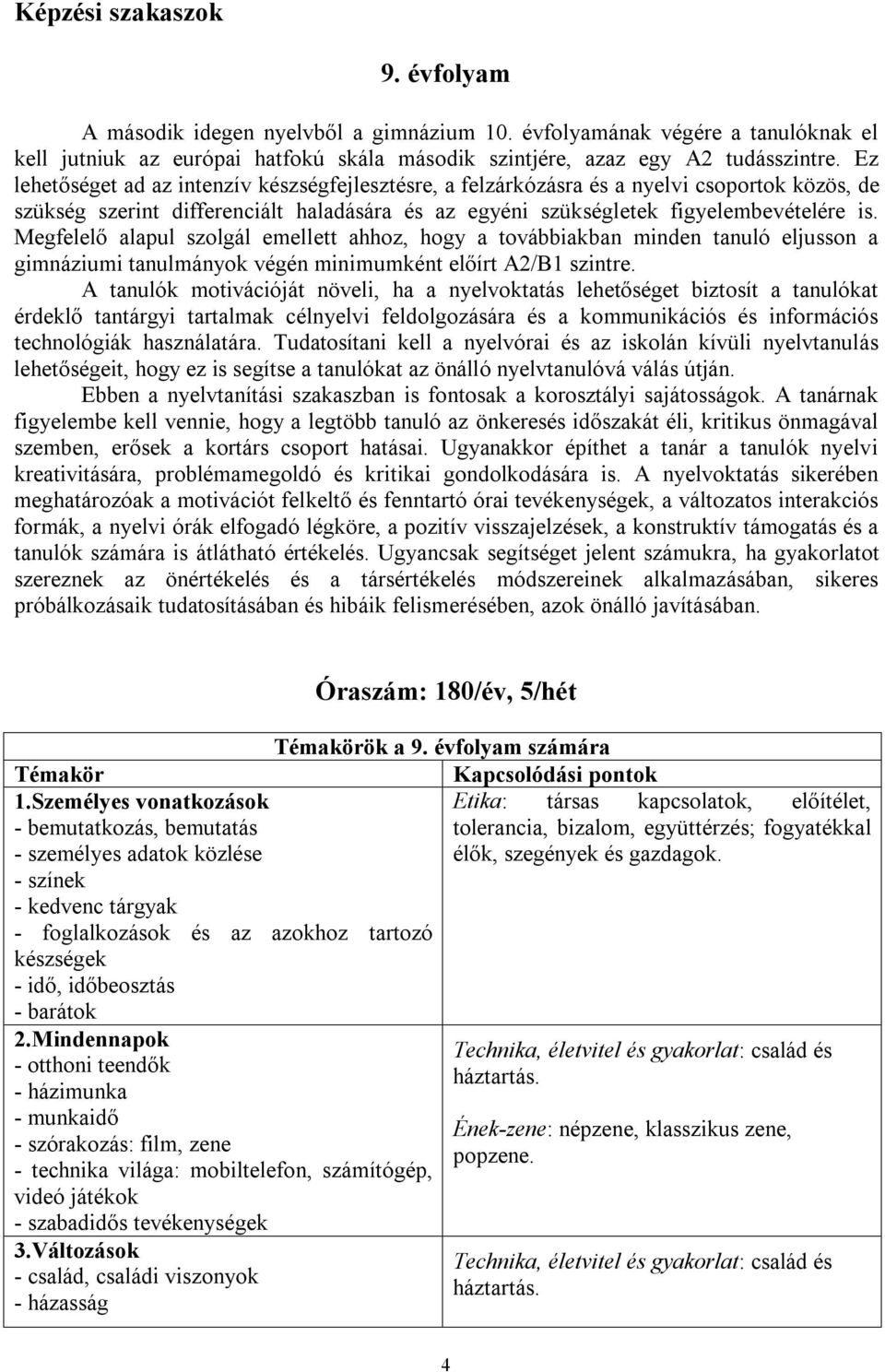 Megfelelő alapul szolgál emellett ahhoz, hogy a továbbiakban minden tanuló eljusson a gimnáziumi tanulmányok végén minimumként előírt A2/B1 szintre.