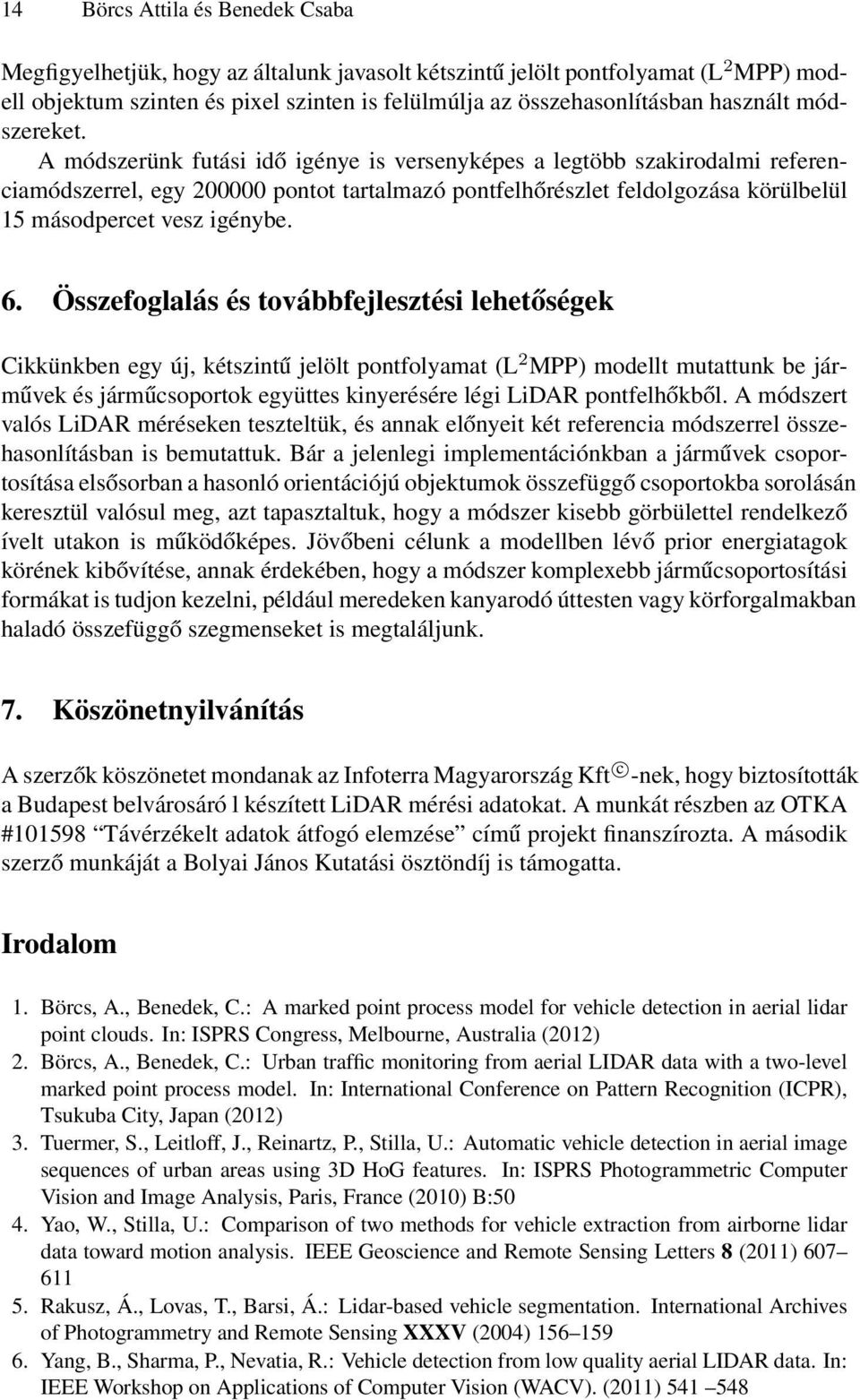 A módszerünk futási idő igénye is versenyképes a legtöbb szakirodalmi referenciamódszerrel, egy 200000 pontot tartalmazó pontfelhőrészlet feldolgozása körülbelül 15 másodpercet vesz igénybe. 6.