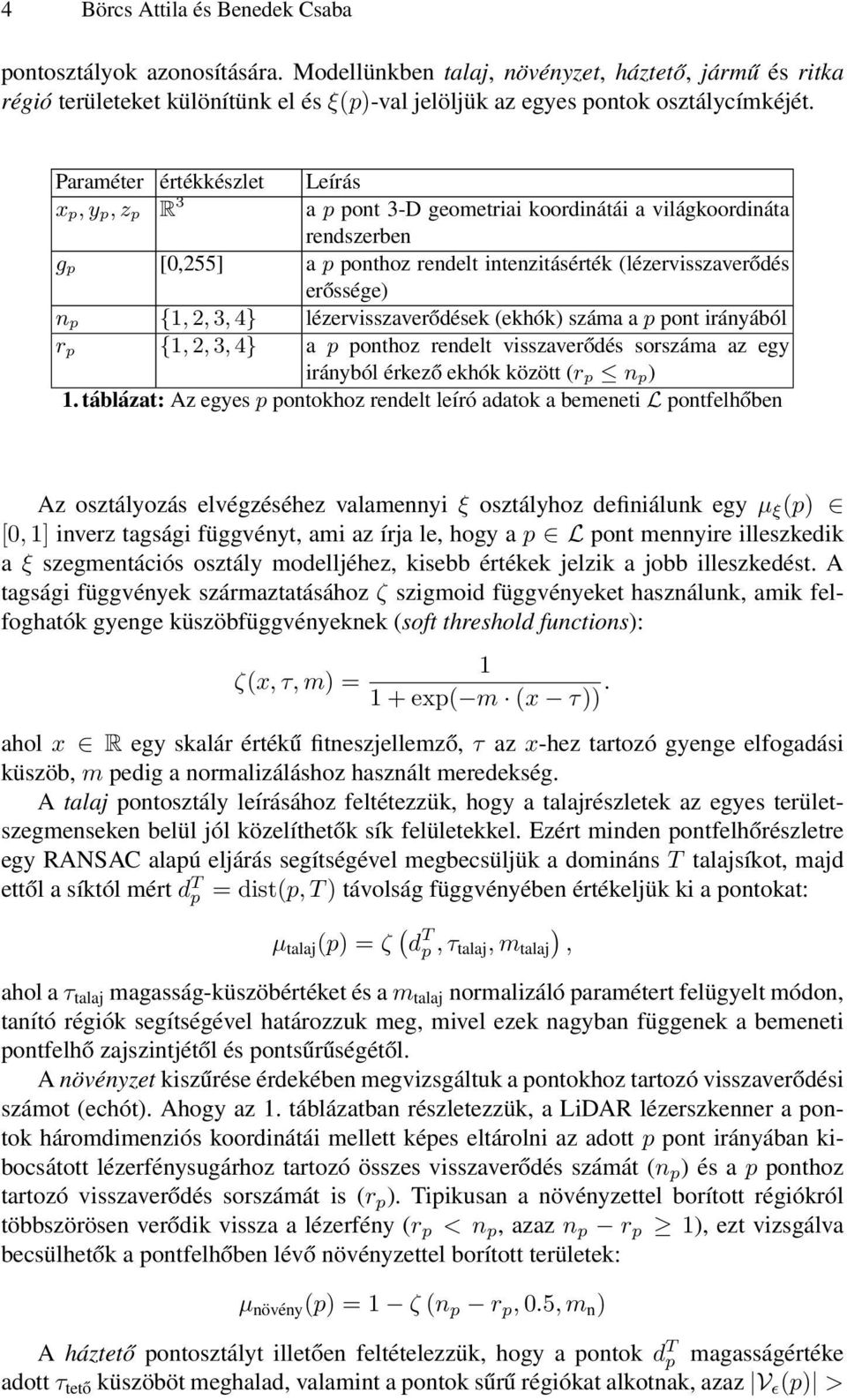 Paraméter értékkészlet Leírás x p, y p, z p R 3 a p pont 3-D geometriai koordinátái a világkoordináta rendszerben g p [0,255] a p ponthoz rendelt intenzitásérték (lézervisszaverődés erőssége) n p {1,