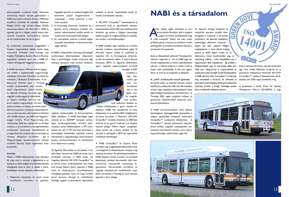 volt. Ezen felül a NABI az egyetlen gyártó a világon, amely hosszú élettartamú kompozit karosszériával épített városi autóbuszokat tervez és gyárt.