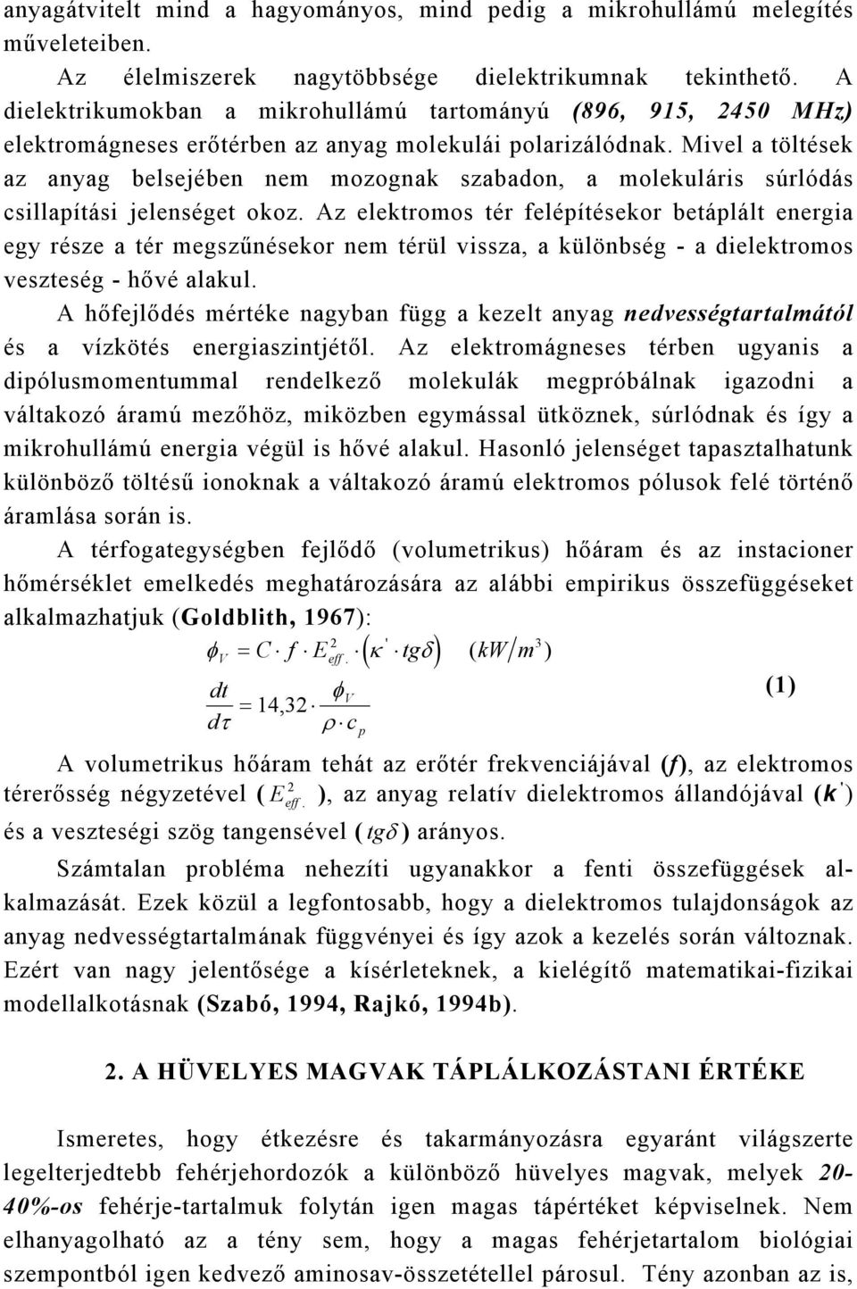 Mivel a töltések az anyag belsejében nem mozognak szabadon, a molekuláris súrlódás csillapítási jelenséget okoz.