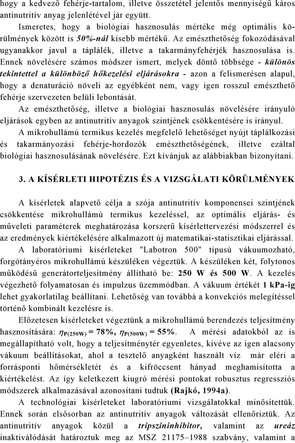 Az emészthetőség fokozódásával ugyanakkor javul a táplálék, illetve a takarmányfehérjék hasznosulása is.