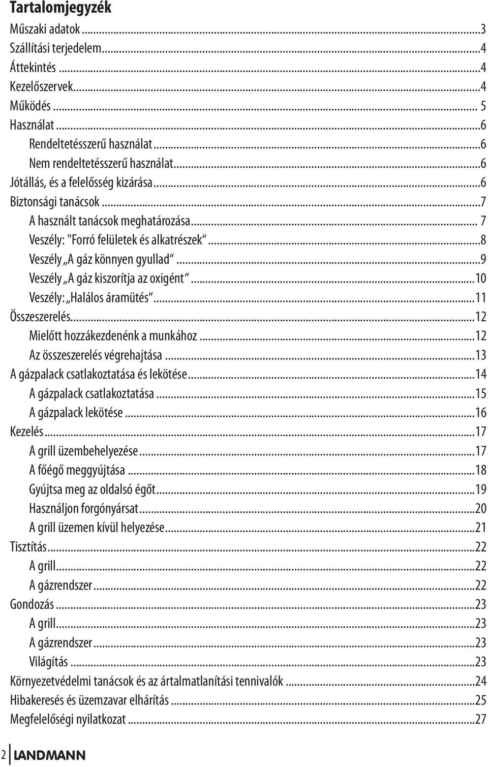 ..9 Veszély A gáz kiszorítja az oxigént...10 Veszély: Halálos áramütés...11 Összeszerelés...12 Mielőtt hozzákezdenénk a munkához...12 Az összeszerelés végrehajtása.