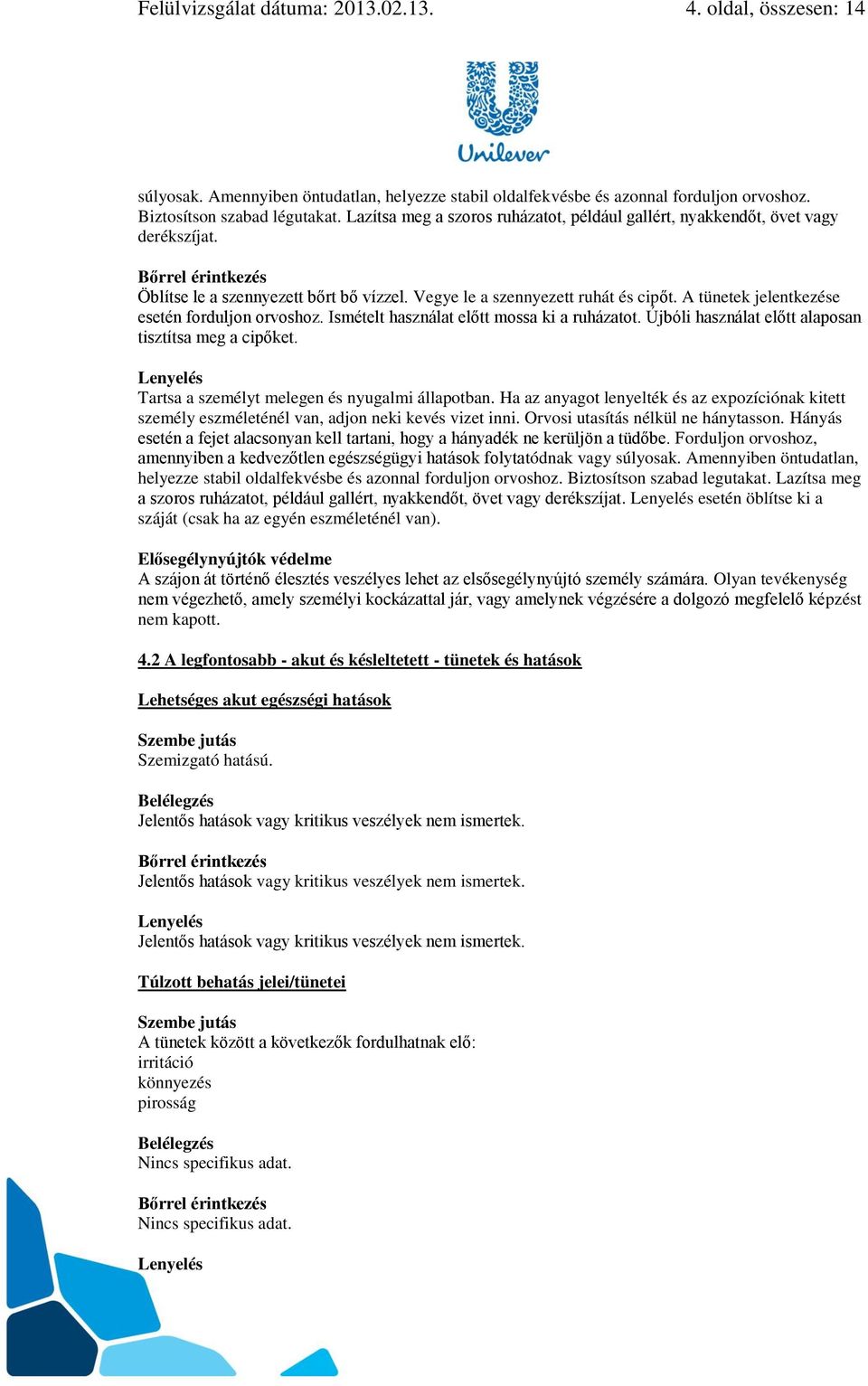 A tünetek jelentkezése esetén forduljon orvoshoz. Ismételt használat előtt mossa ki a ruházatot. Újbóli használat előtt alaposan tisztítsa meg a cipőket.