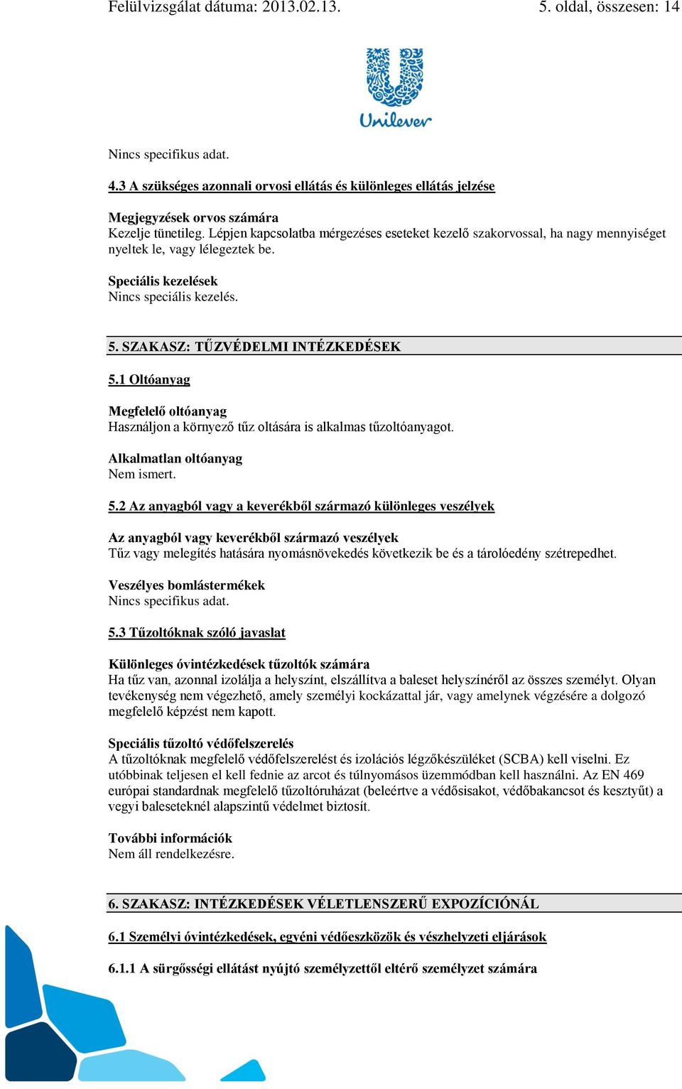 1 Oltóanyag Megfelelő oltóanyag Használjon a környező tűz oltására is alkalmas tűzoltóanyagot. Alkalmatlan oltóanyag Nem ismert. 5.