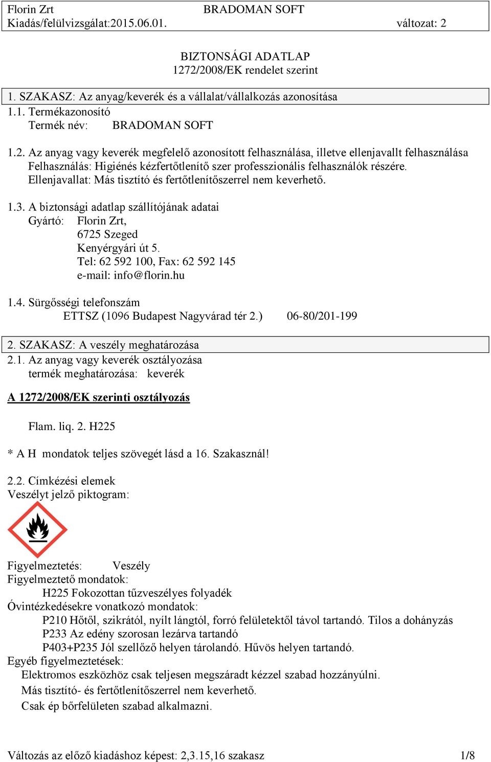 Tel: 62 592 100, Fax: 62 592 145 e-mail: info@florin.hu 1.4. Sürgősségi telefonszám ETTSZ (1096 Budapest Nagyvárad tér 2.) 06-80/201-199 2. SZAKASZ: A veszély meghatározása 2.1. Az anyag vagy keverék osztályozása termék meghatározása: keverék A 1272/2008/EK szerinti osztályozás Flam.