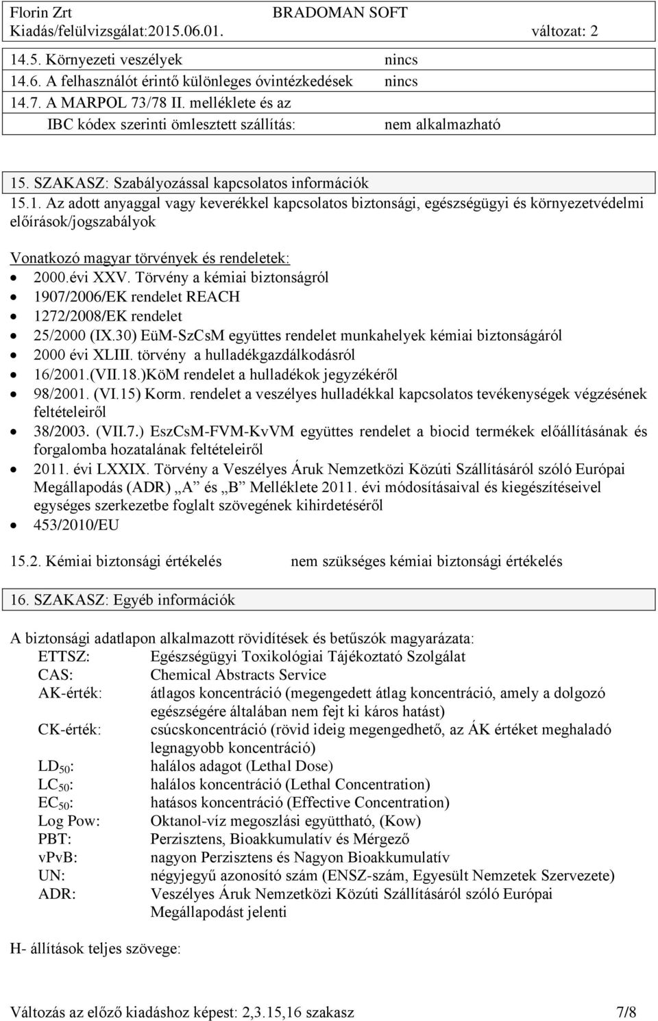 .1. Az adott anyaggal vagy keverékkel kapcsolatos biztonsági, egészségügyi és környezetvédelmi előírások/jogszabályok Vonatkozó magyar törvények és rendeletek: 2000.évi XXV.