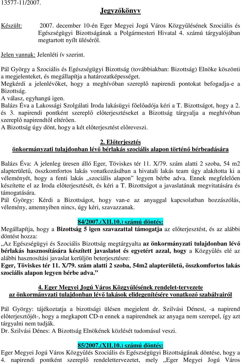 Pál György a Szociális és Egészségügyi Bizottság (továbbiakban: Bizottság) Elnöke köszönti a megjelenteket, és megállapítja a határozatképességet.