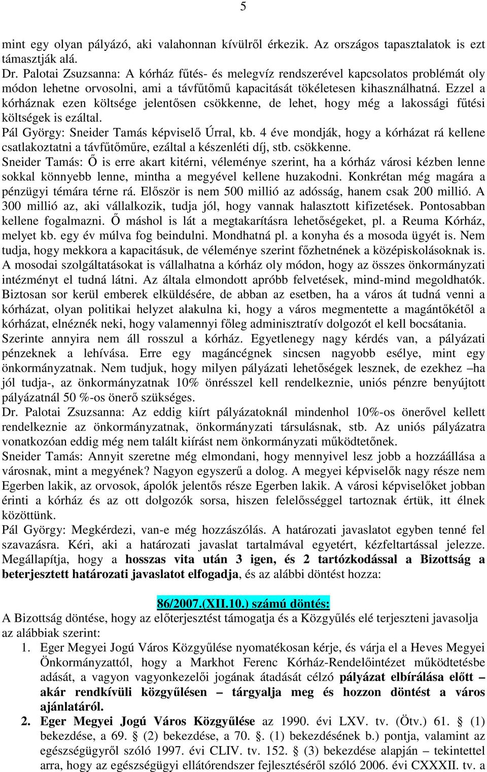 Ezzel a kórháznak ezen költsége jelentősen csökkenne, de lehet, hogy még a lakossági fűtési költségek is ezáltal. Pál György: Sneider Tamás képviselő Úrral, kb.