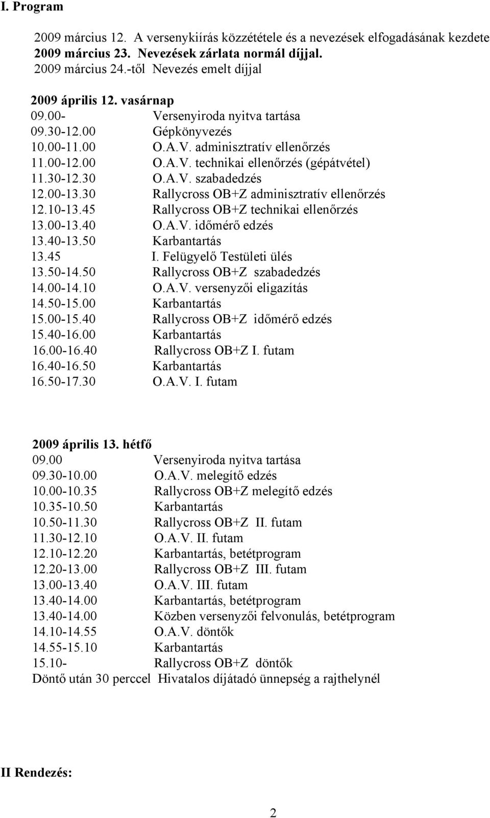 30-12.30 O.A.V. szabadedzés 12.00-13.30 Rallycross OB+Z adminisztratív ellenőrzés 12.10-13.45 Rallycross OB+Z technikai ellenőrzés 13.00-13.40 O.A.V. időmérő edzés 13.40-13.50 Karbantartás 13.45 I.