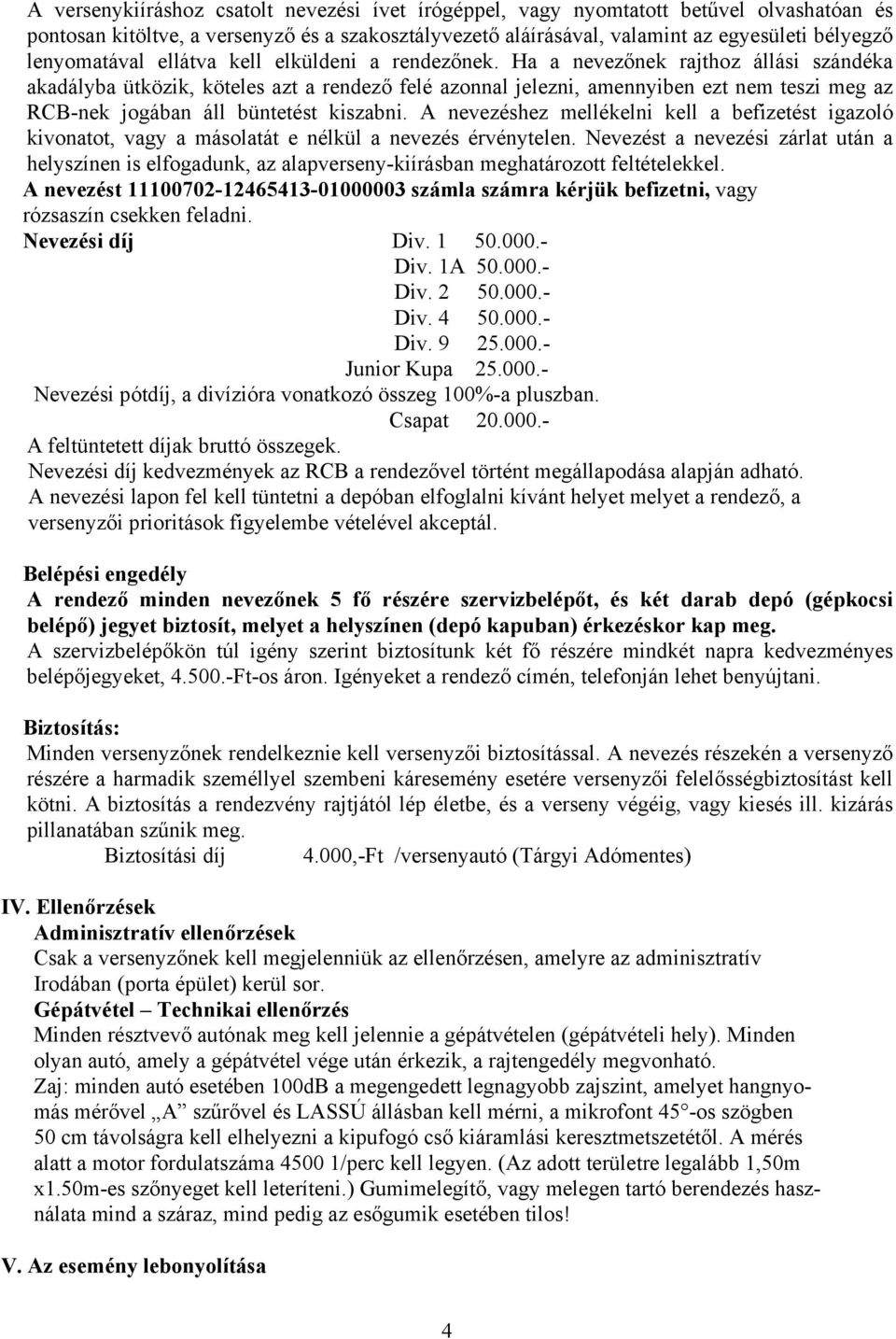 Ha a nevezőnek rajthoz állási szándéka akadályba ütközik, köteles azt a rendező felé azonnal jelezni, amennyiben ezt nem teszi meg az RCB-nek jogában áll büntetést kiszabni.