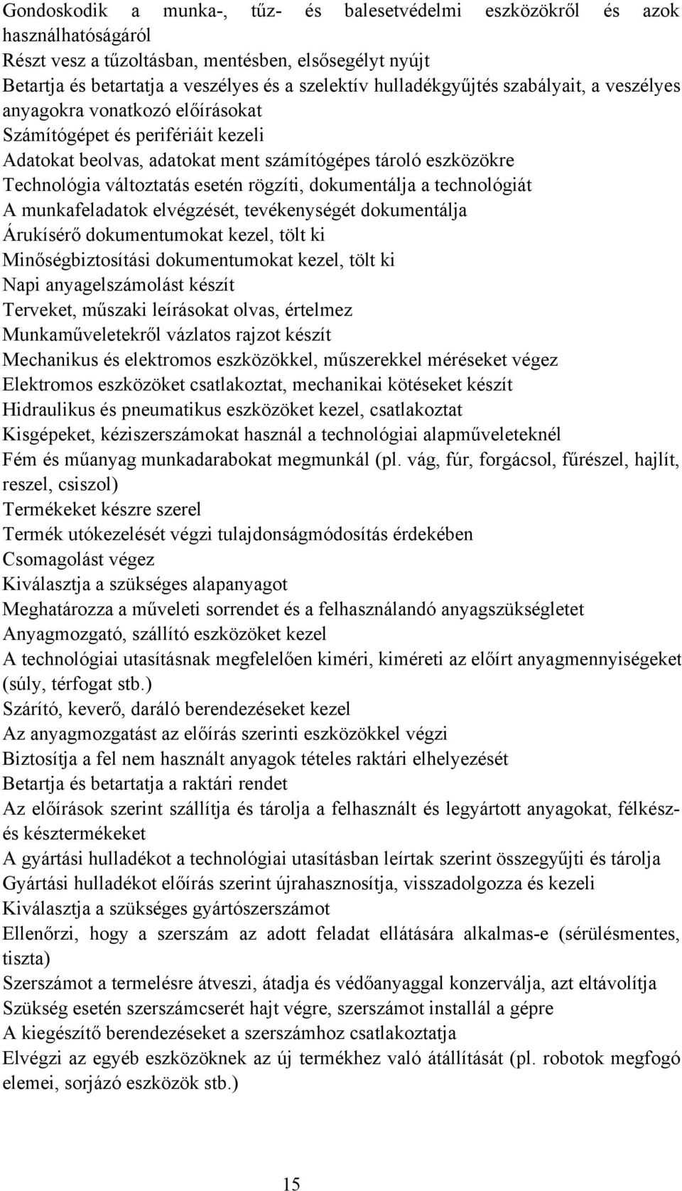 esetén rögzíti, dokumentálja a technológiát A munkafeladatok elvégzését, tevékenységét dokumentálja Árukísérő dokumentumokat kezel, tölt ki Minőségbiztosítási dokumentumokat kezel, tölt ki Napi