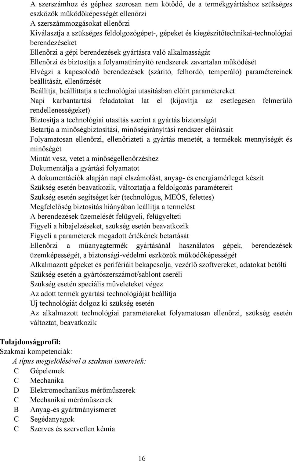 kapcsolódó berendezések (szárító, felhordó, temperáló) paramétereinek beállítását, ellenőrzését eállítja, beállíttatja a technológiai utasításban előírt paramétereket Napi karbantartási feladatokat