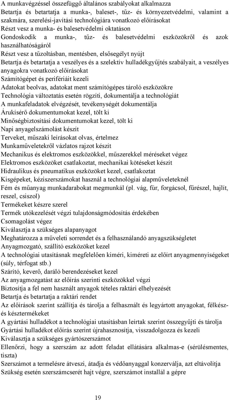 etartja és betartatja a veszélyes és a szelektív hulladékgyűjtés szabályait, a veszélyes anyagokra vonatkozó előírásokat Számítógépet és perifériáit kezeli Adatokat beolvas, adatokat ment