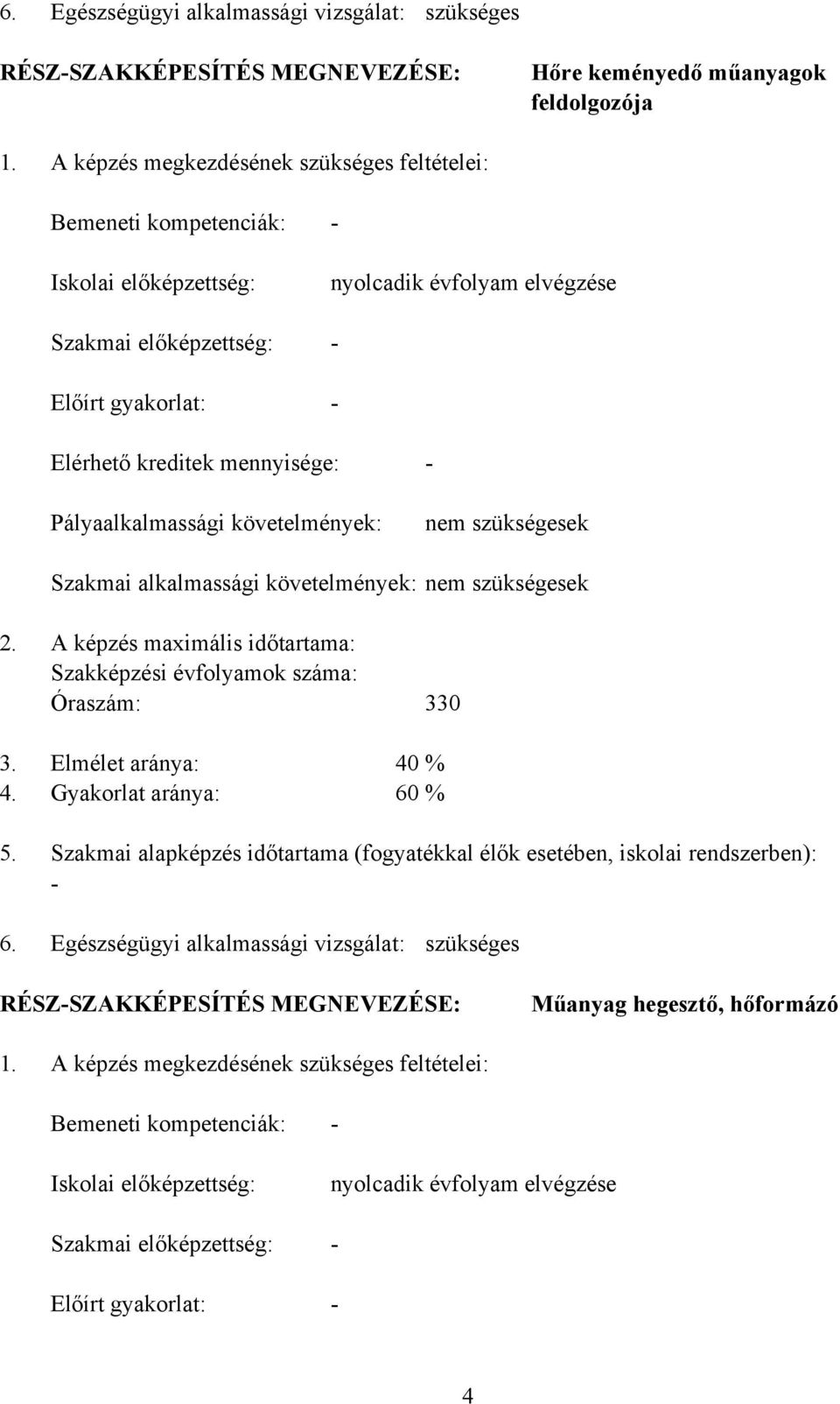 Pályaalkalmassági követelmények: nem szükségesek Szakmai alkalmassági követelmények: nem szükségesek 2. A képzés maximális időtartama: Szakképzési évfolyamok száma: Óraszám: 330 3.