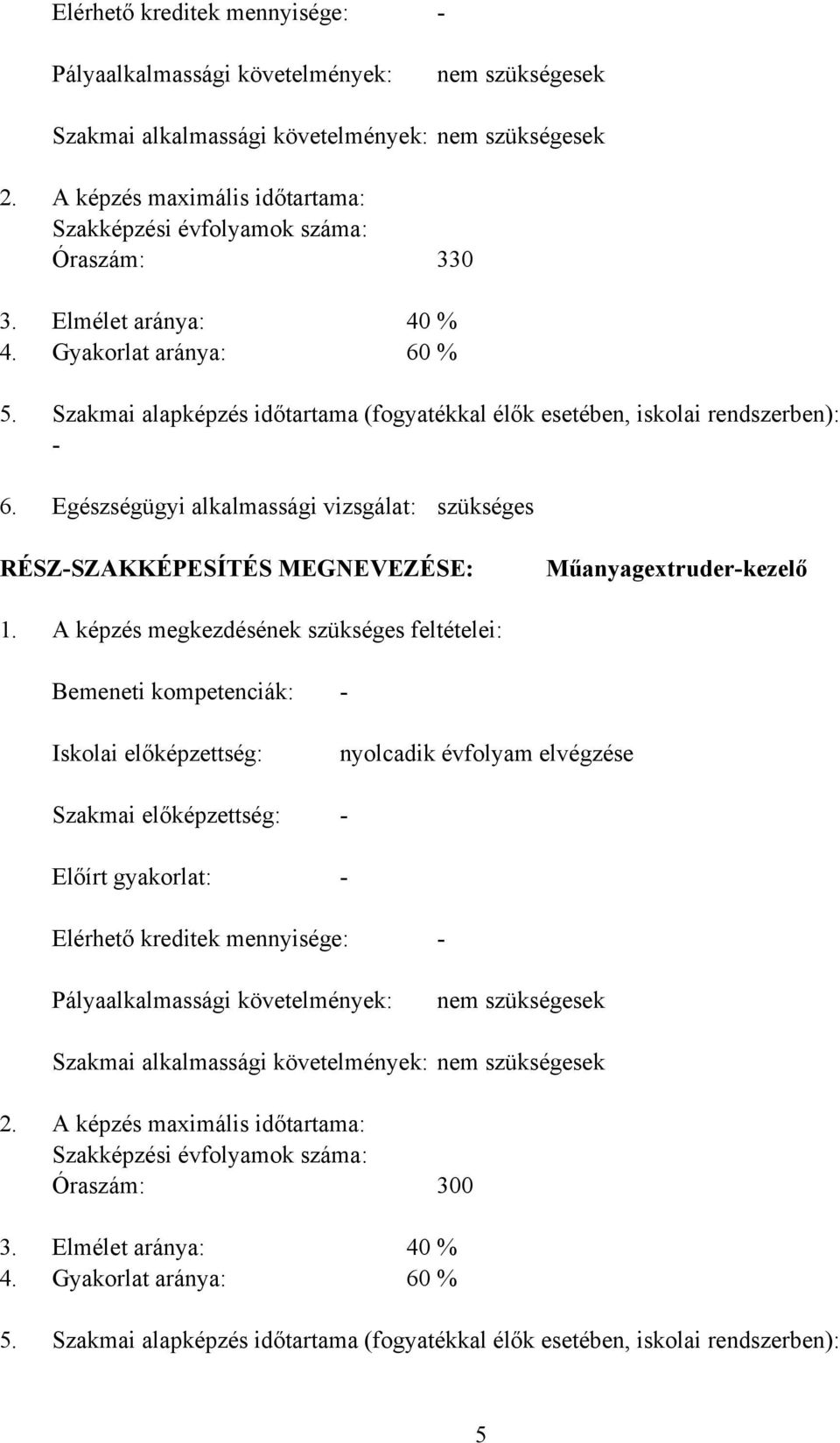 Szakmai alapképzés időtartama (fogyatékkal élők esetében, iskolai rendszerben): - 6. Egészségügyi alkalmassági vizsgálat: szükséges RÉSZ-SZAKKÉPESÍTÉS MEGNEVEZÉSE: Műanyagextruder-kezelő 1.