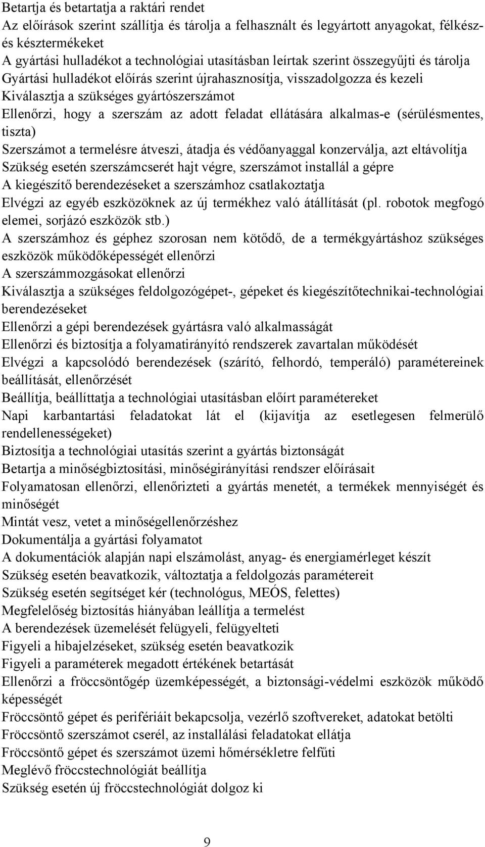 feladat ellátására alkalmas-e (sérülésmentes, tiszta) Szerszámot a termelésre átveszi, átadja és védőanyaggal konzerválja, azt eltávolítja Szükség esetén szerszámcserét hajt végre, szerszámot