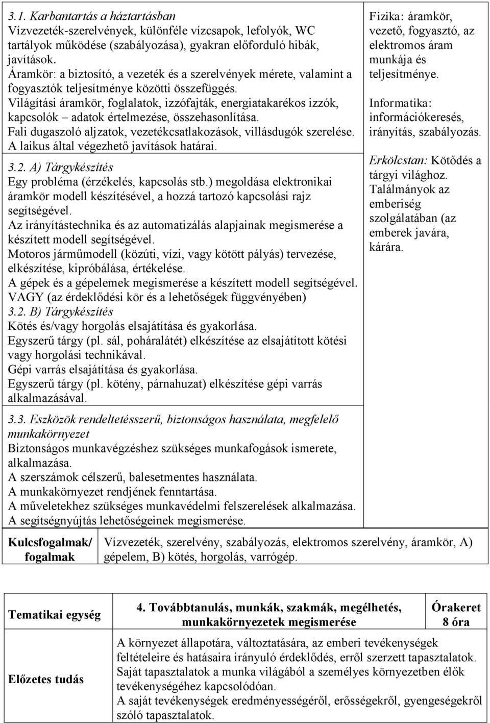 Világítási áramkör, foglalatok, izzófajták, energiatakarékos izzók, kapcsolók adatok értelmezése, összehasonlítása. Fali dugaszoló aljzatok, vezetékcsatlakozások, villásdugók szerelése.