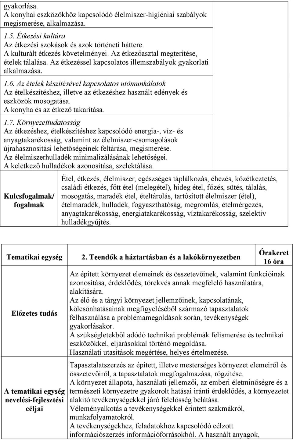 Az ételek készítésével kapcsolatos utómunkálatok Az ételkészítéshez, illetve az étkezéshez használt edények és eszközök mosogatása. A konyha és az étkező takarítása. 1.7.